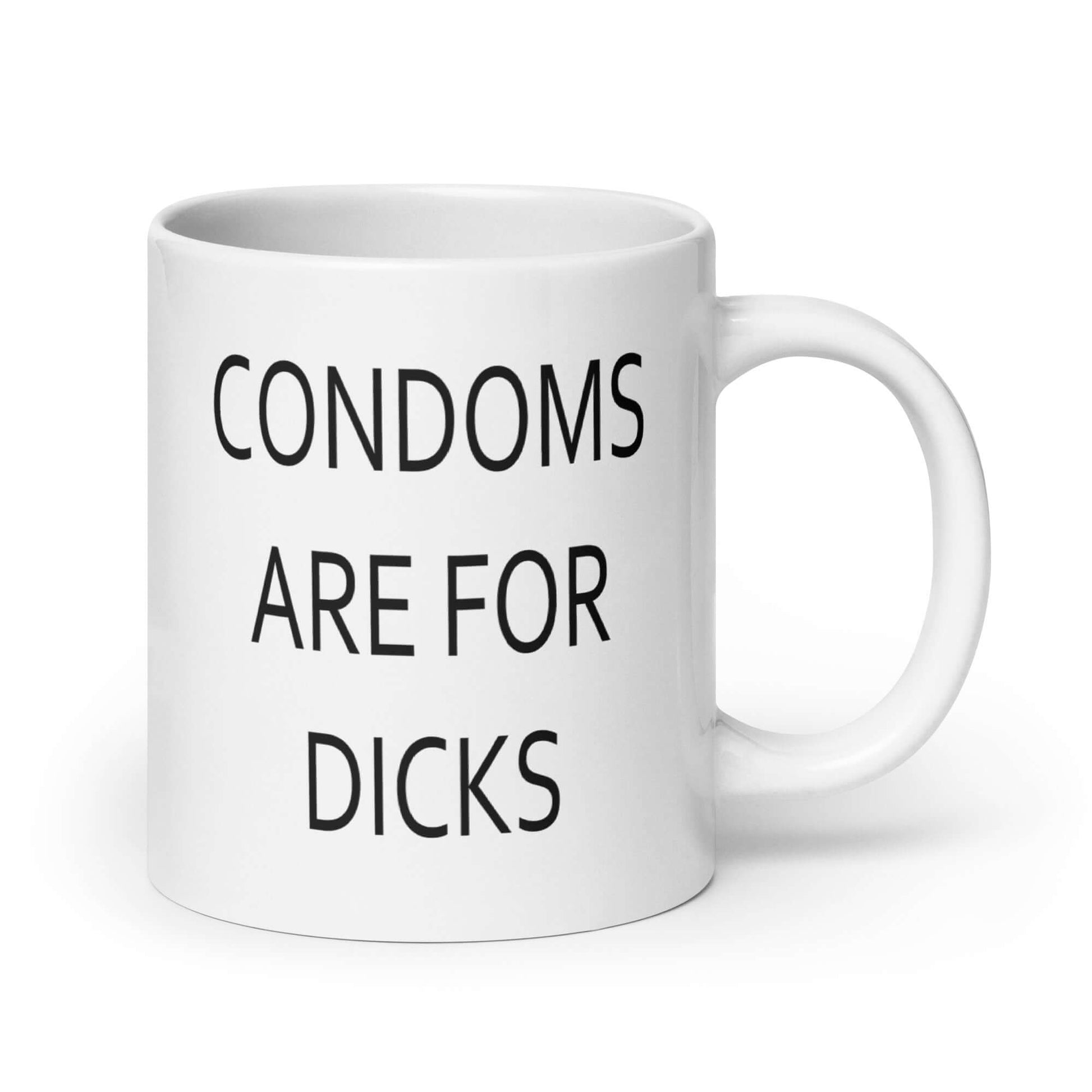 White ceramic mug with with the phrase Condoms are for dicks printed on both sides of the mug.