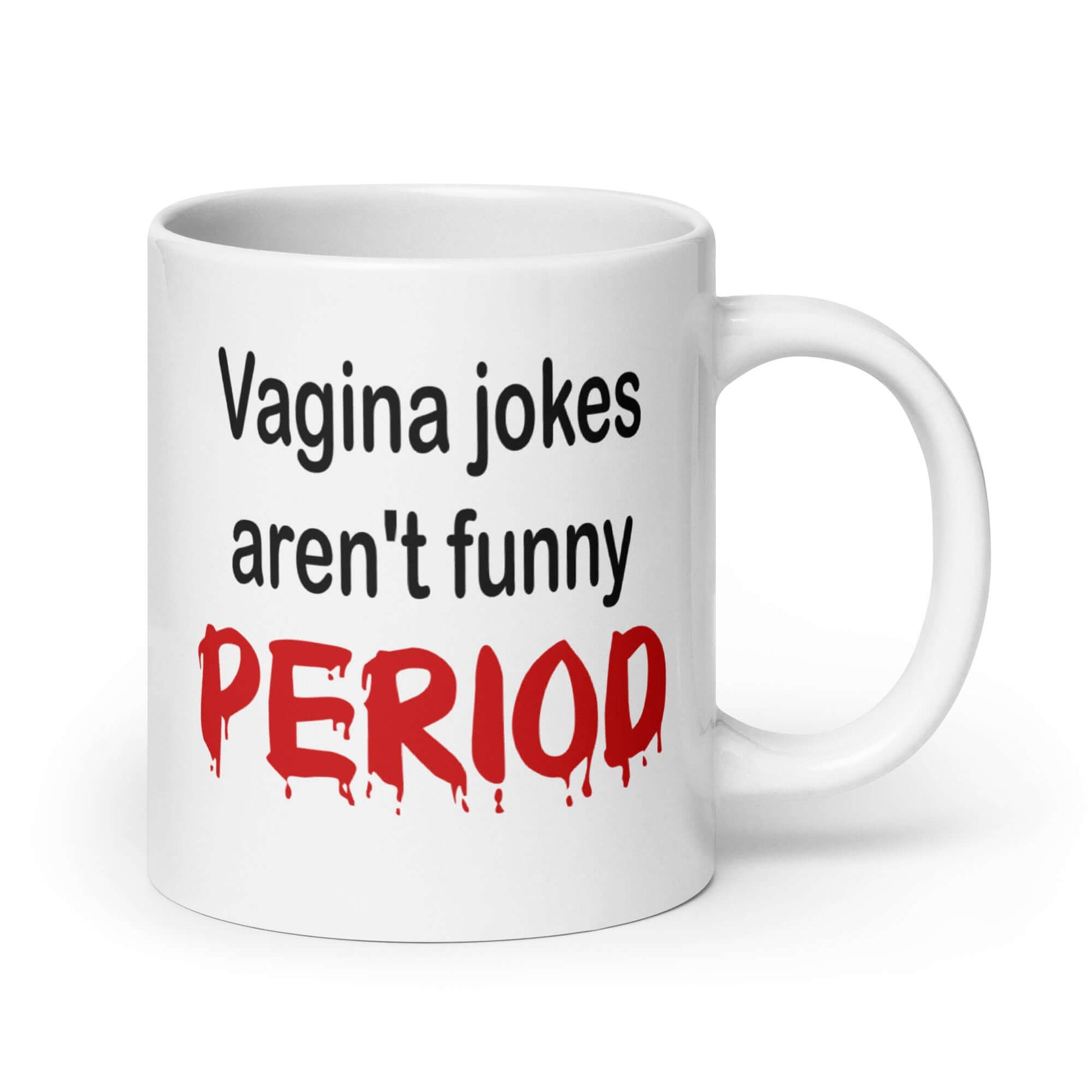 White ceramic coffee mug with the crude phrase Vagina jokes aren't funny period. The word period is in a red drippy font. The graphics are printed on both sides of the mug.