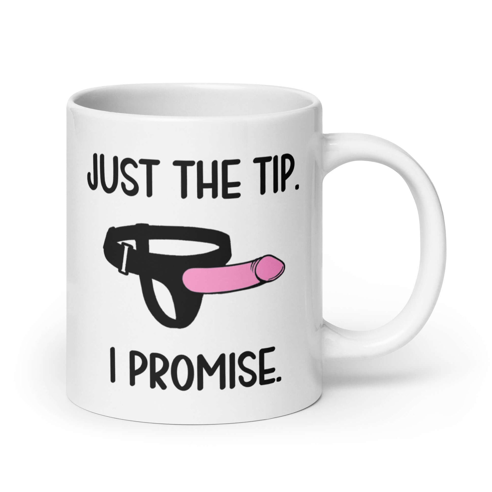 White ceramic coffee mug that has an image of a strap-on dildo and the words Just the tip, I promise printed on both sides. The graphics are pink, black and white.