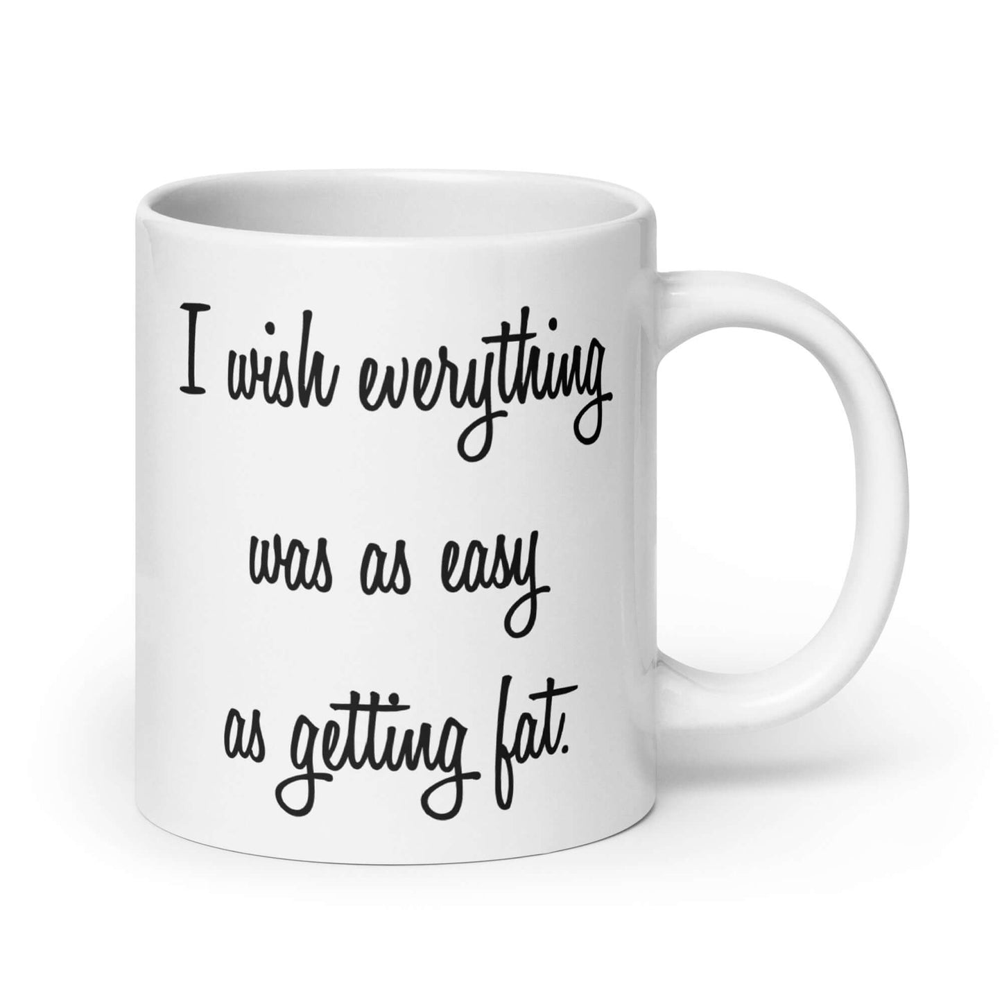I wish everything was as easy as getting fat sarcastic mug