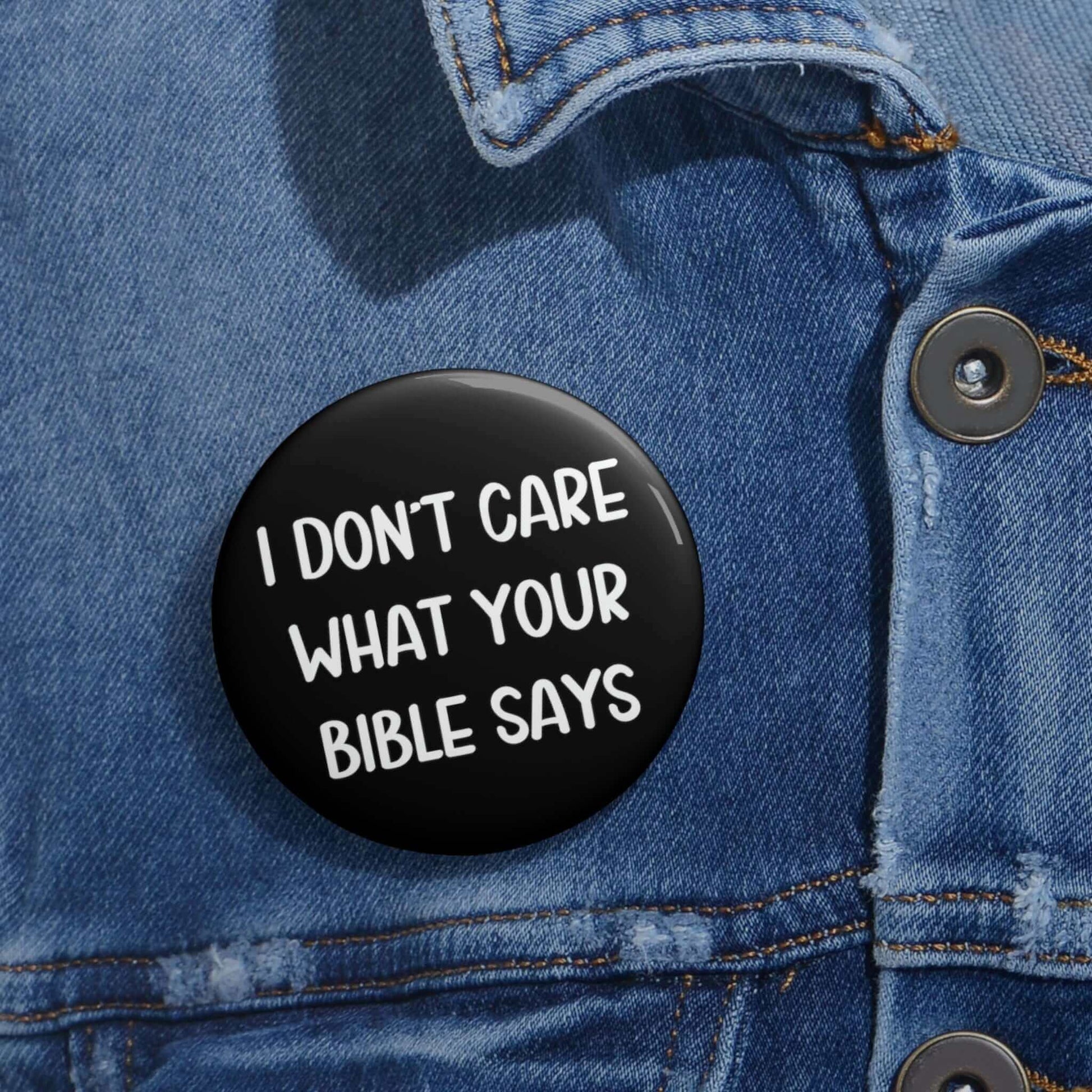 Pinback button that says I don't care what your bible says.