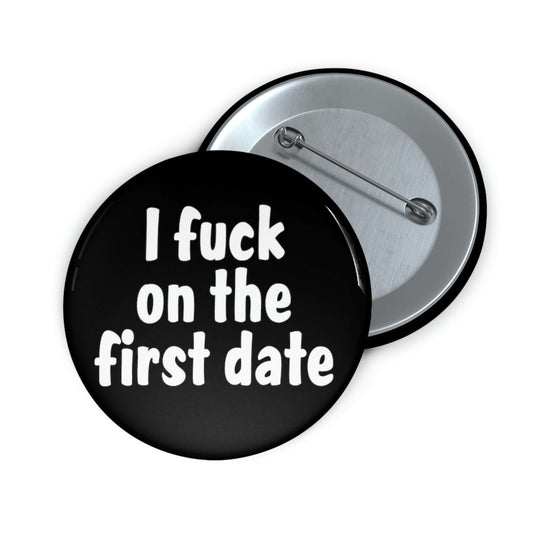 Pinback button that says I fuck on the first date.