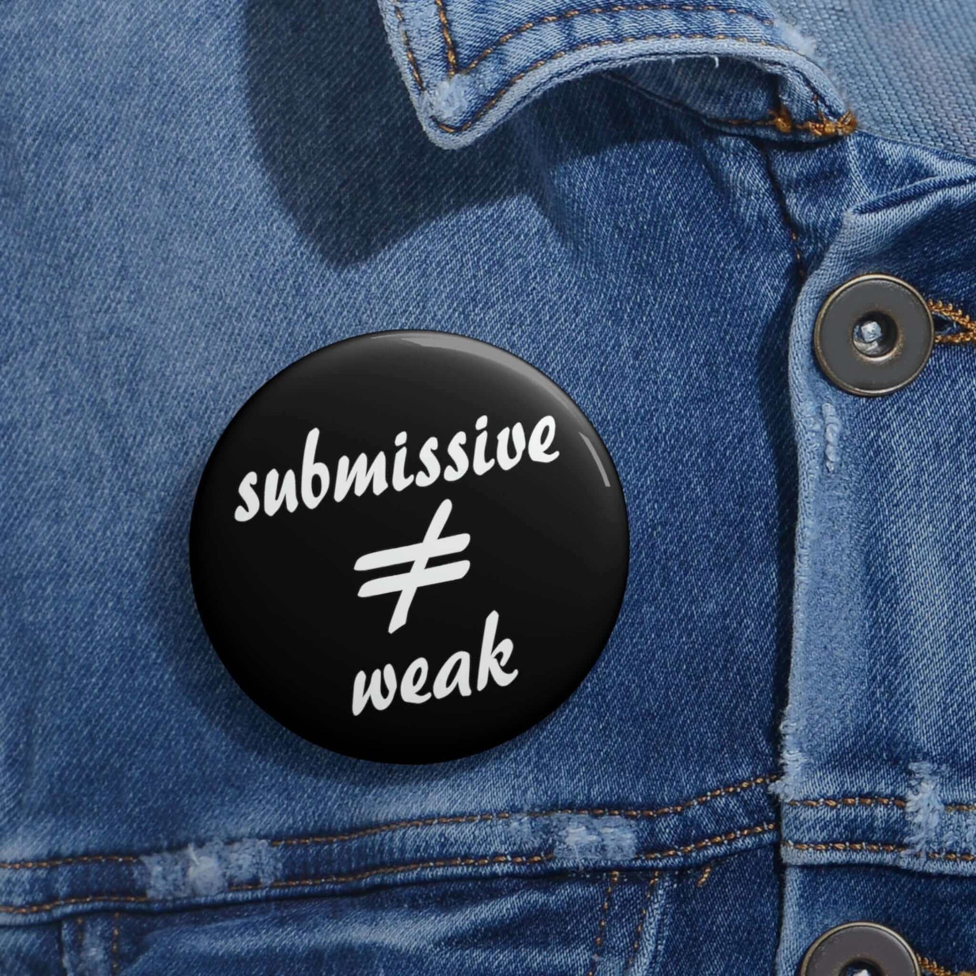 Pinback button that says submissive does not equal weak.