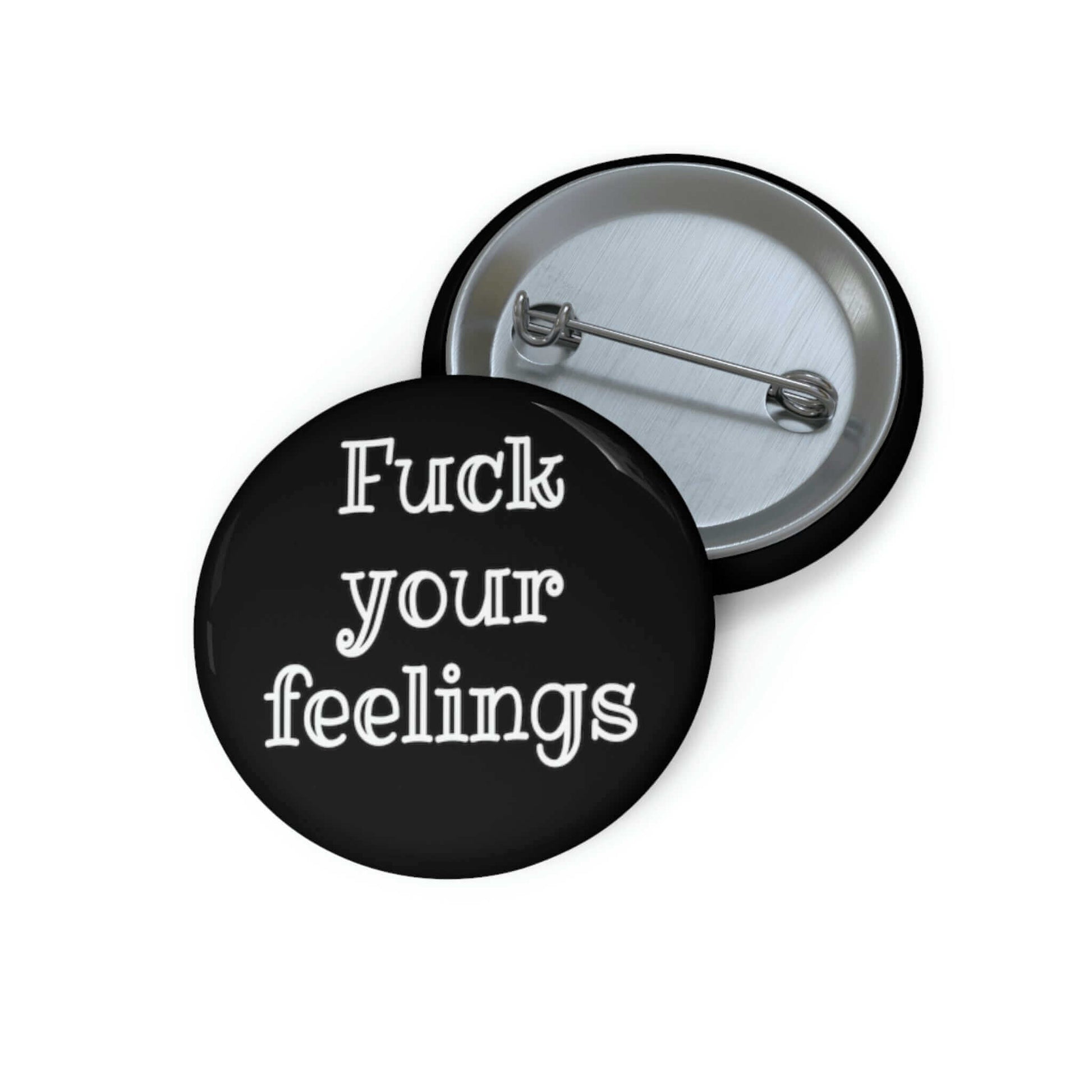 Pin-back button that says Fuck your feelings.