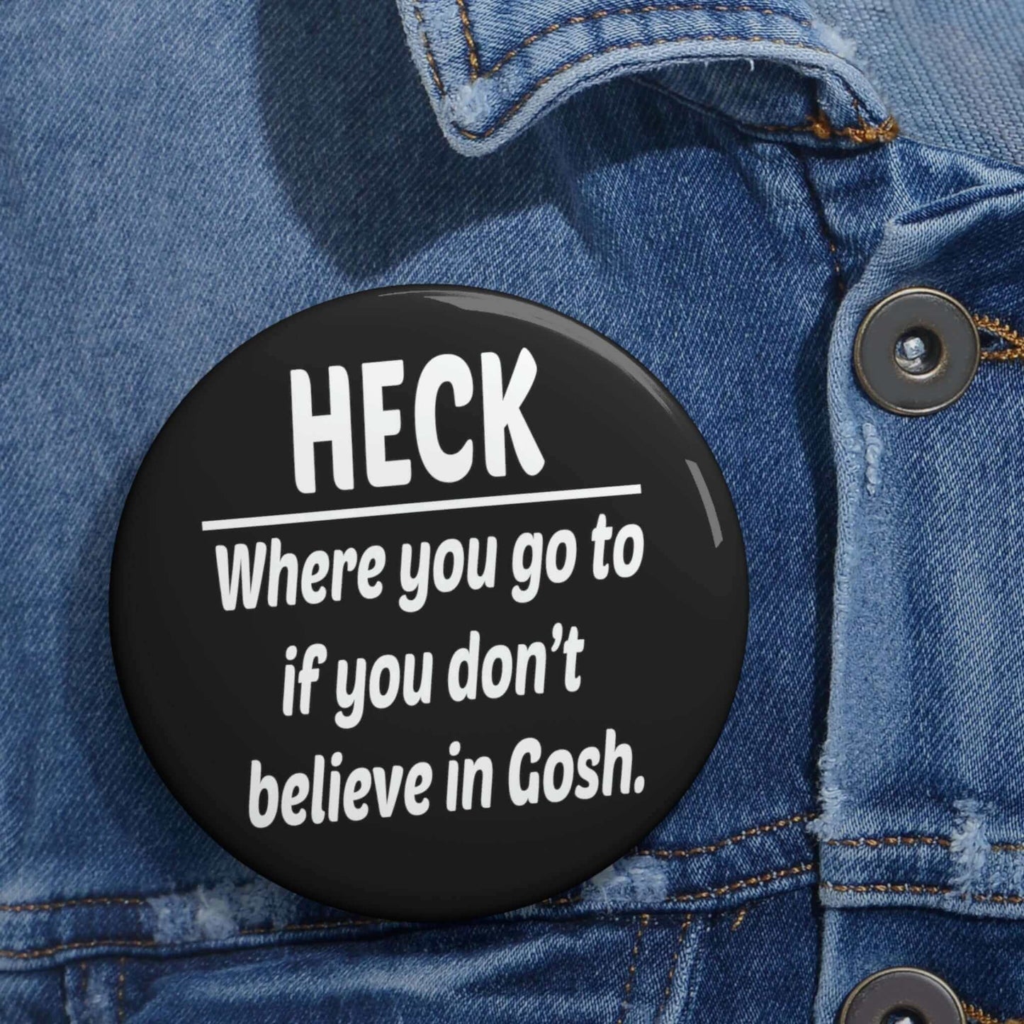 Pin-back button that says Heck where you go to when you don't believe in Gosh.