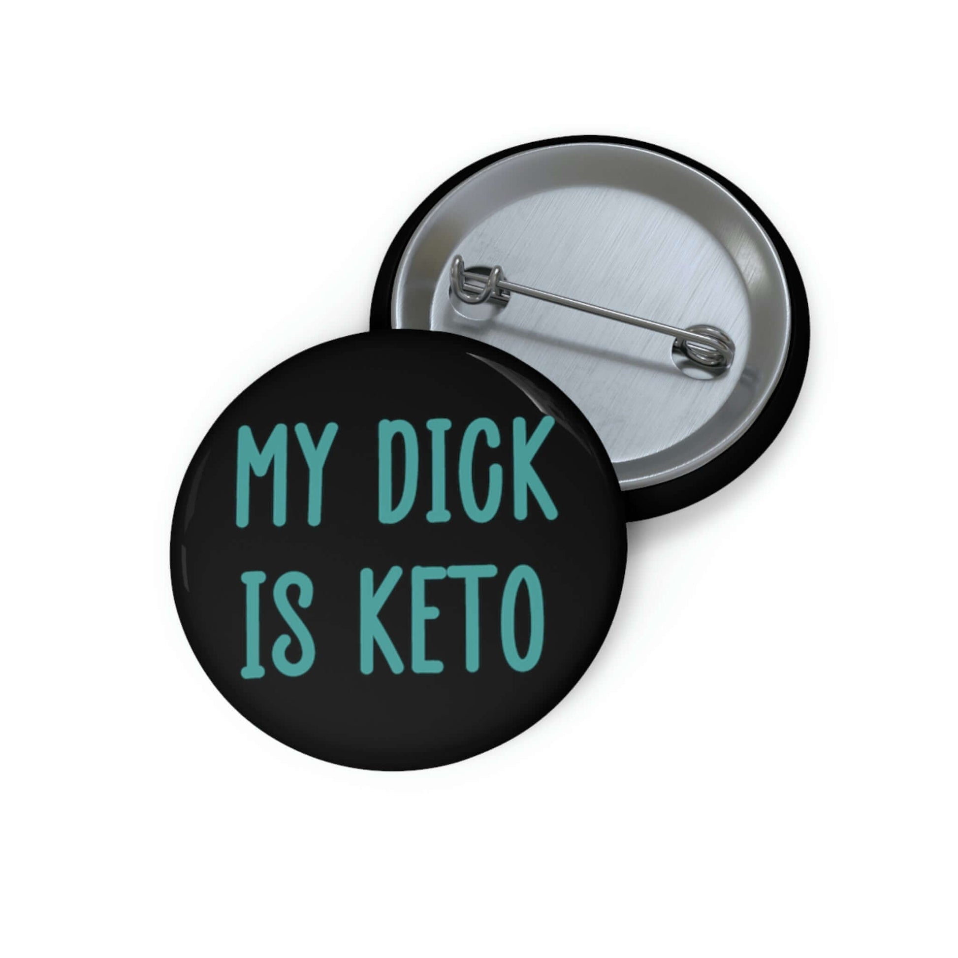 Black pin-back button with the words My dick is keto printed in turquoise font.