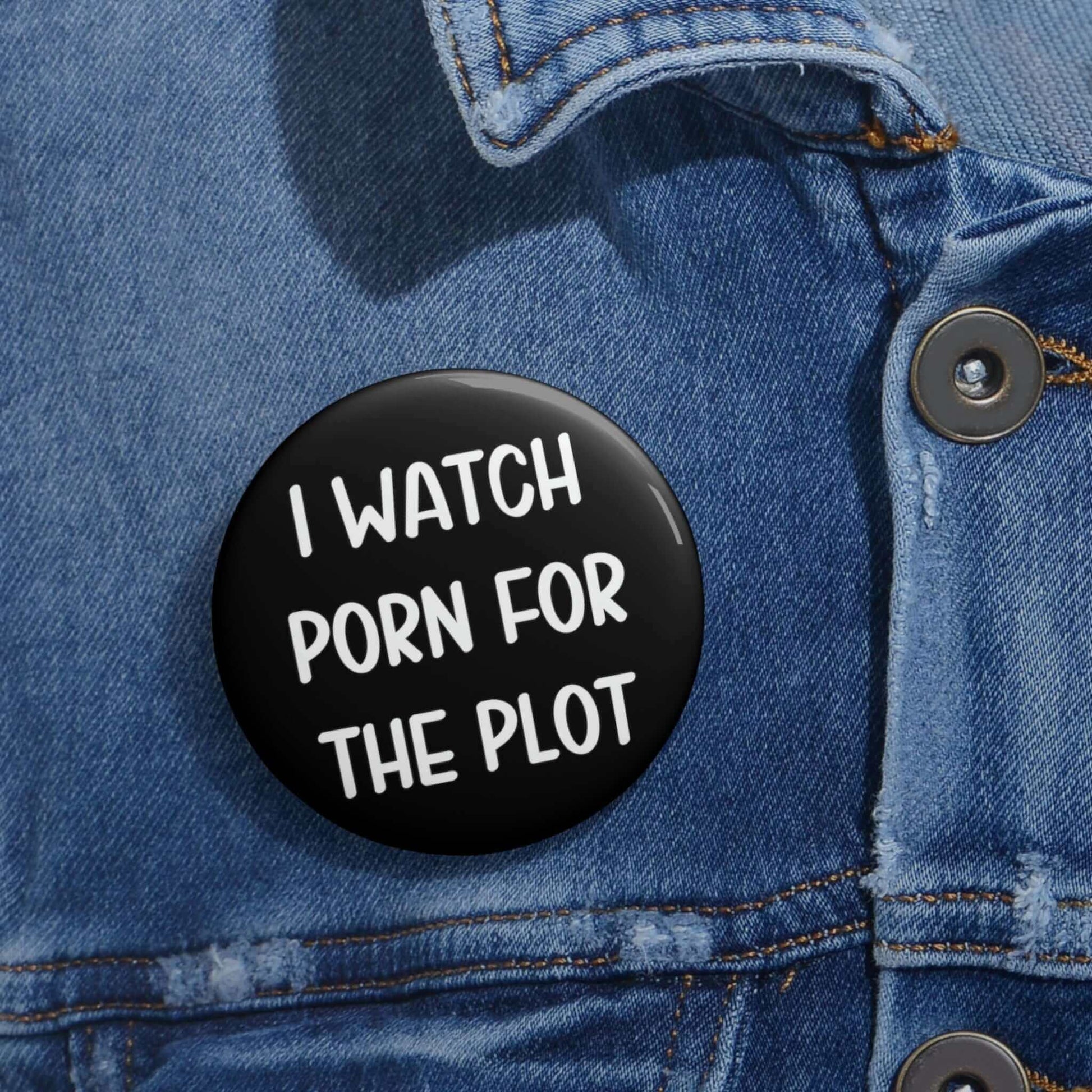 Pinback button that says I watch porn for the plot.