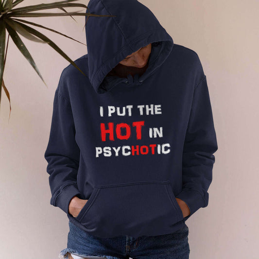 I put the hot in psychotic funny sarcastic unisex hoodie
