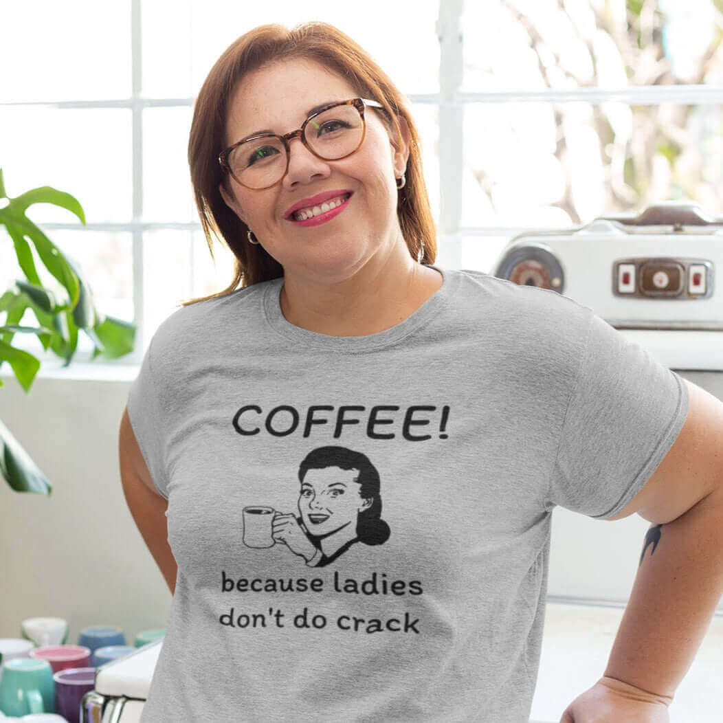 Coffee because ladies don't do crack sarcastic T-Shirt