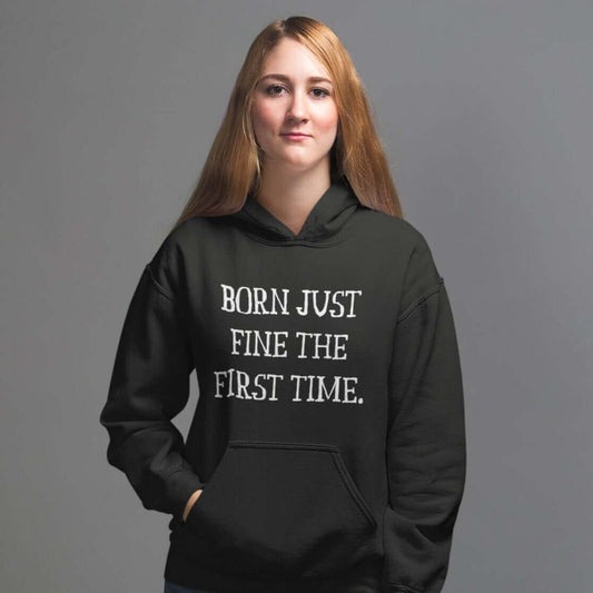 Born just fine the first time hoodie sweatshirt