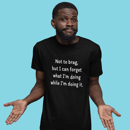 Not to brag funny forgetful T-shirt