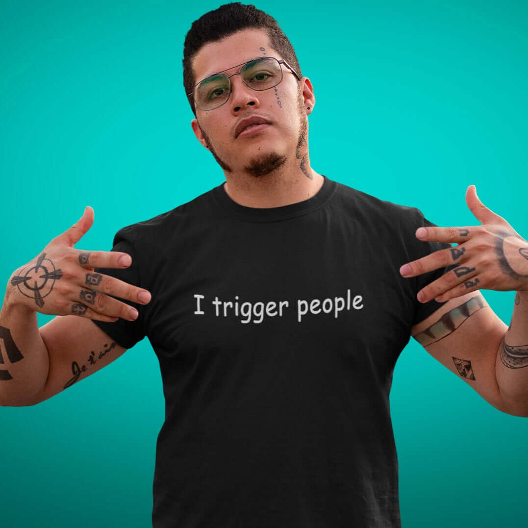 Man wearing black t-shirt with the phrase I trigger people printed on the front.