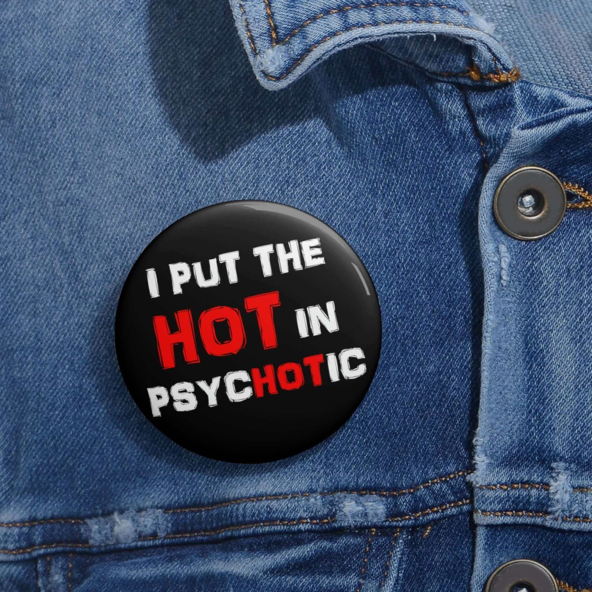 I put the hot in psychotic pinback button.