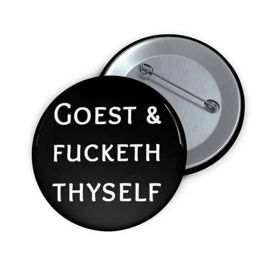 Pinback button that says Goest and fucketh thyself.