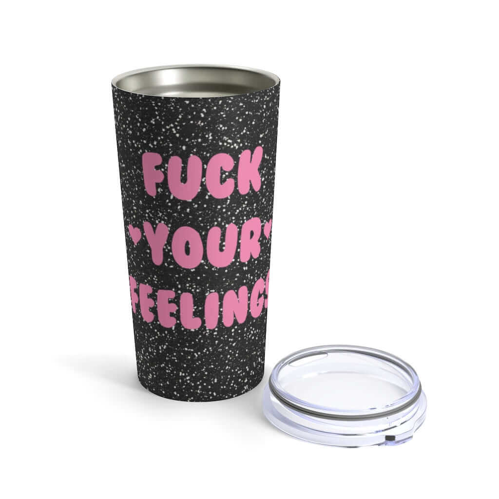 Double wall stainless steel tumbler with clear lid. Tumbler is black with the words Fuck your feelings in pink. 