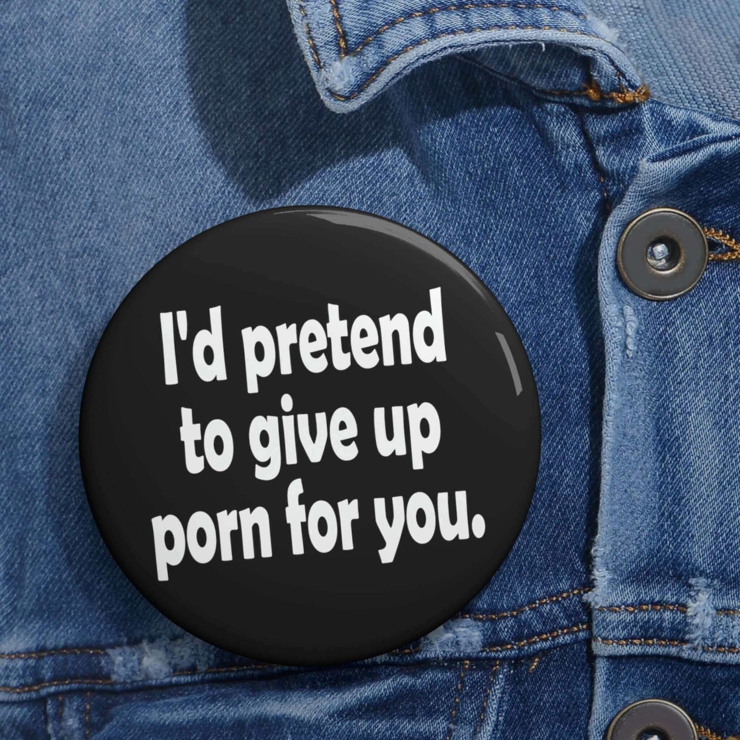 Pin-back button that says I'd pretend to give up porn for you.