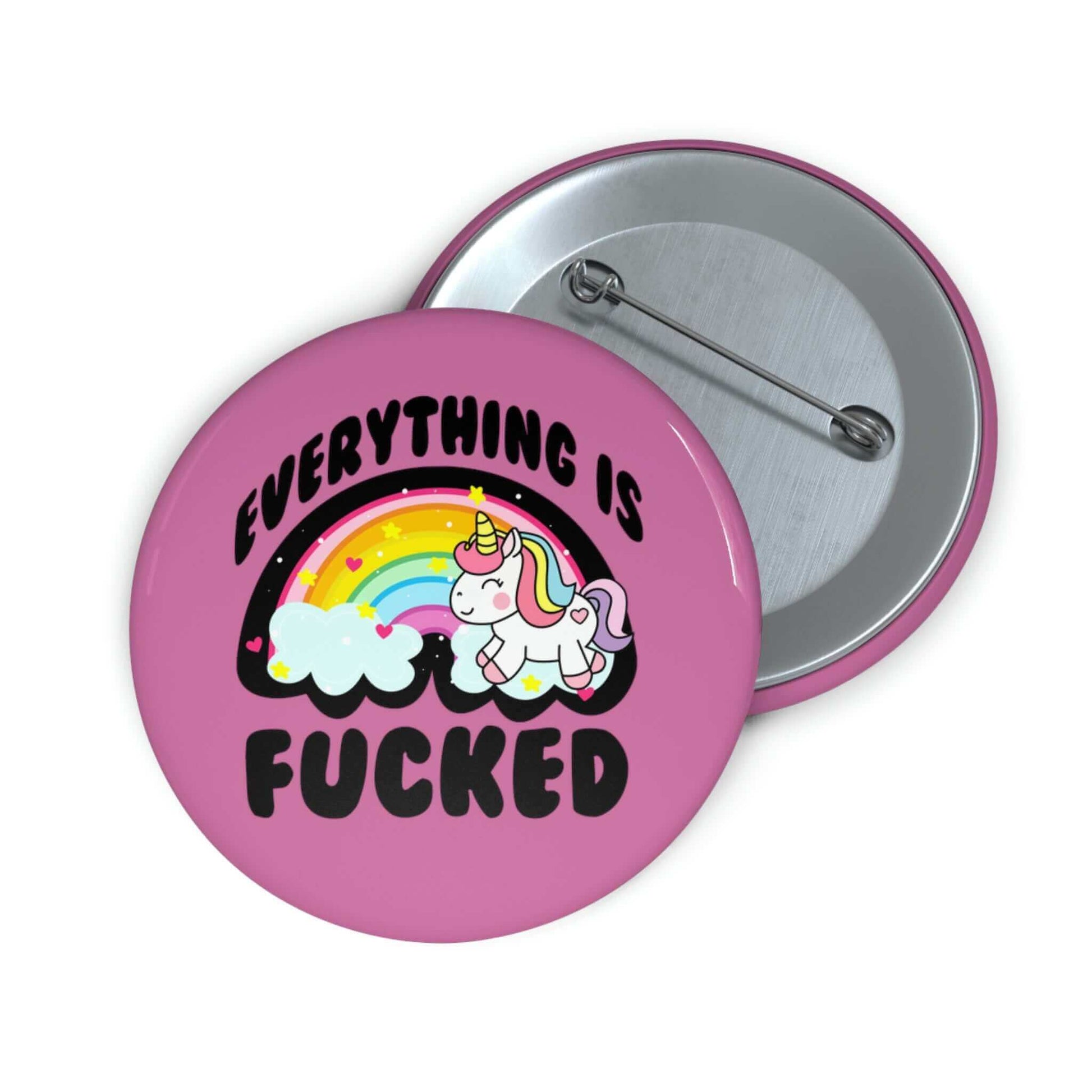 Pink pin-back button with rainbow unicorn image that says Everything is fucked.