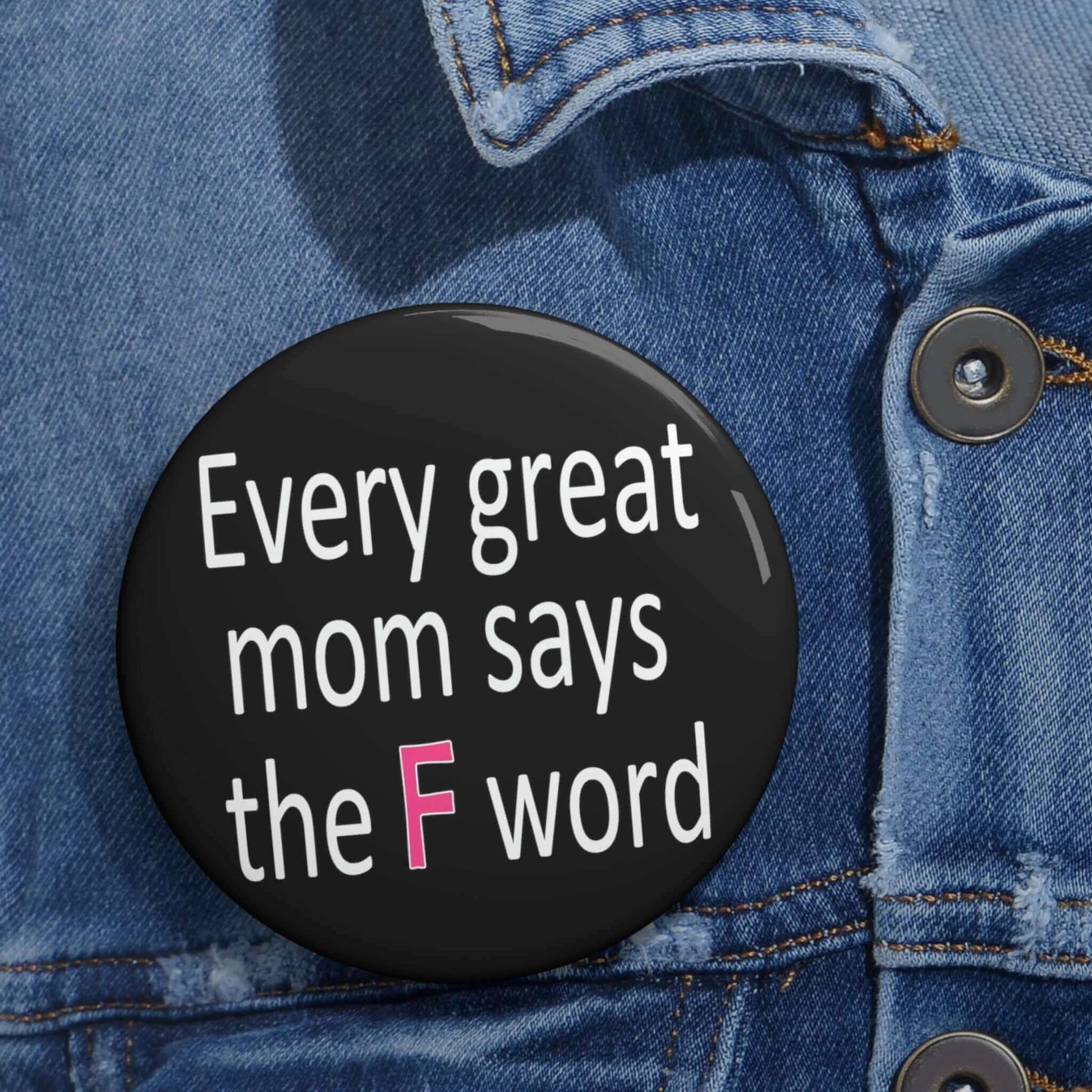 Every great mom says the F word pin-back button.