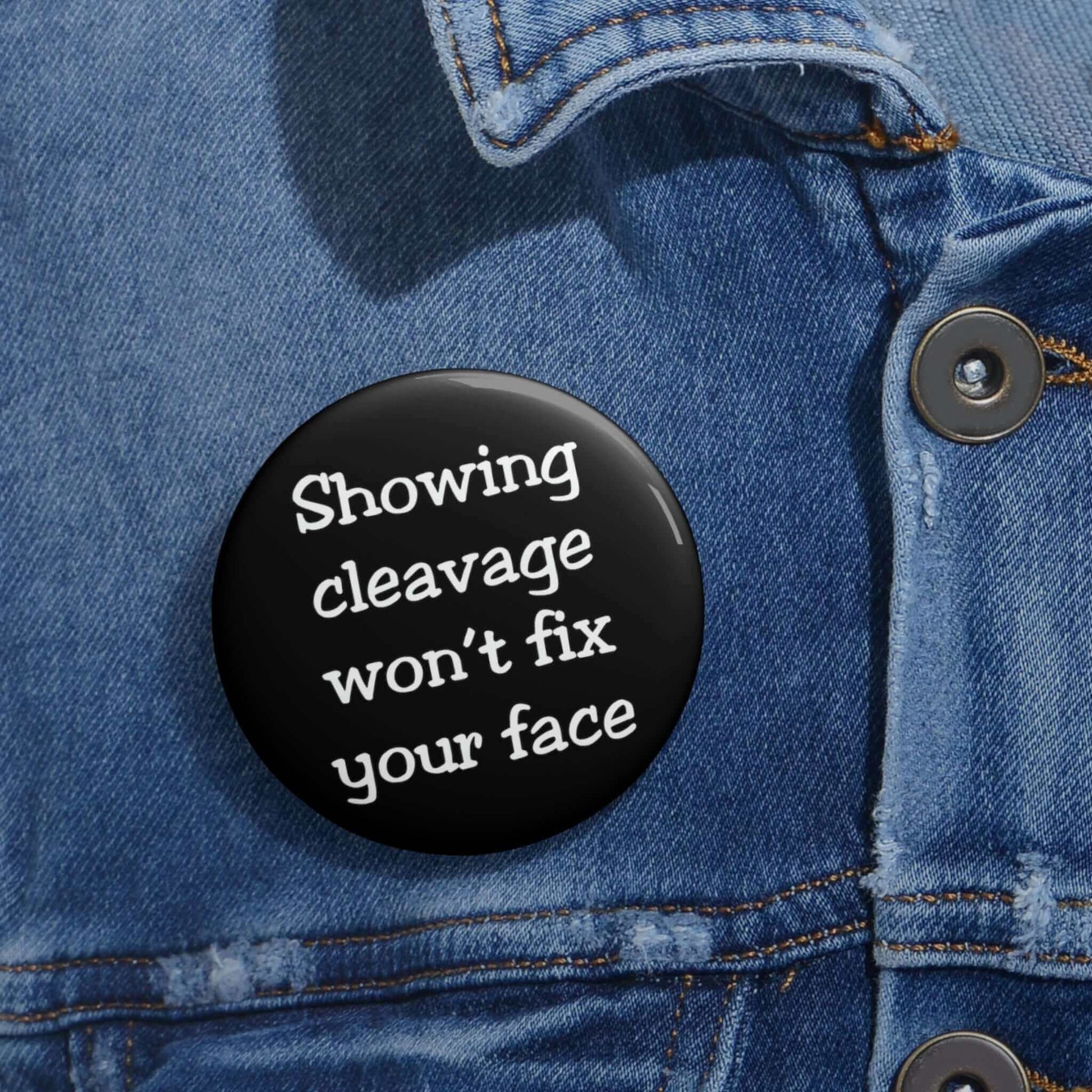 Showing cleavage won't fix your face pinback button.