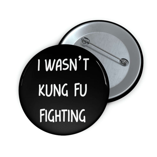 Funny I wasn't kung fu fighting pin-back button.