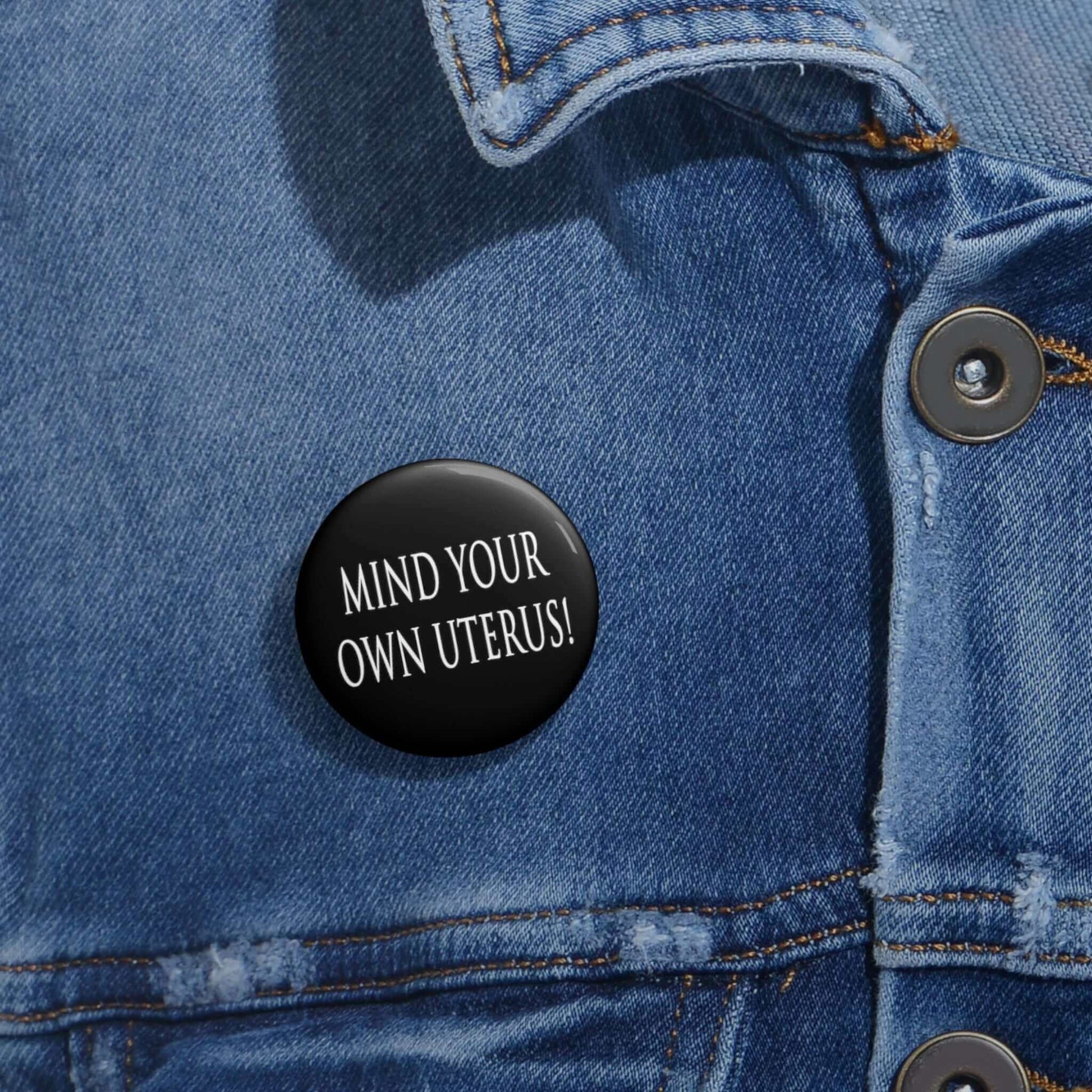 Pin-back button that says Mind your own uterus. 