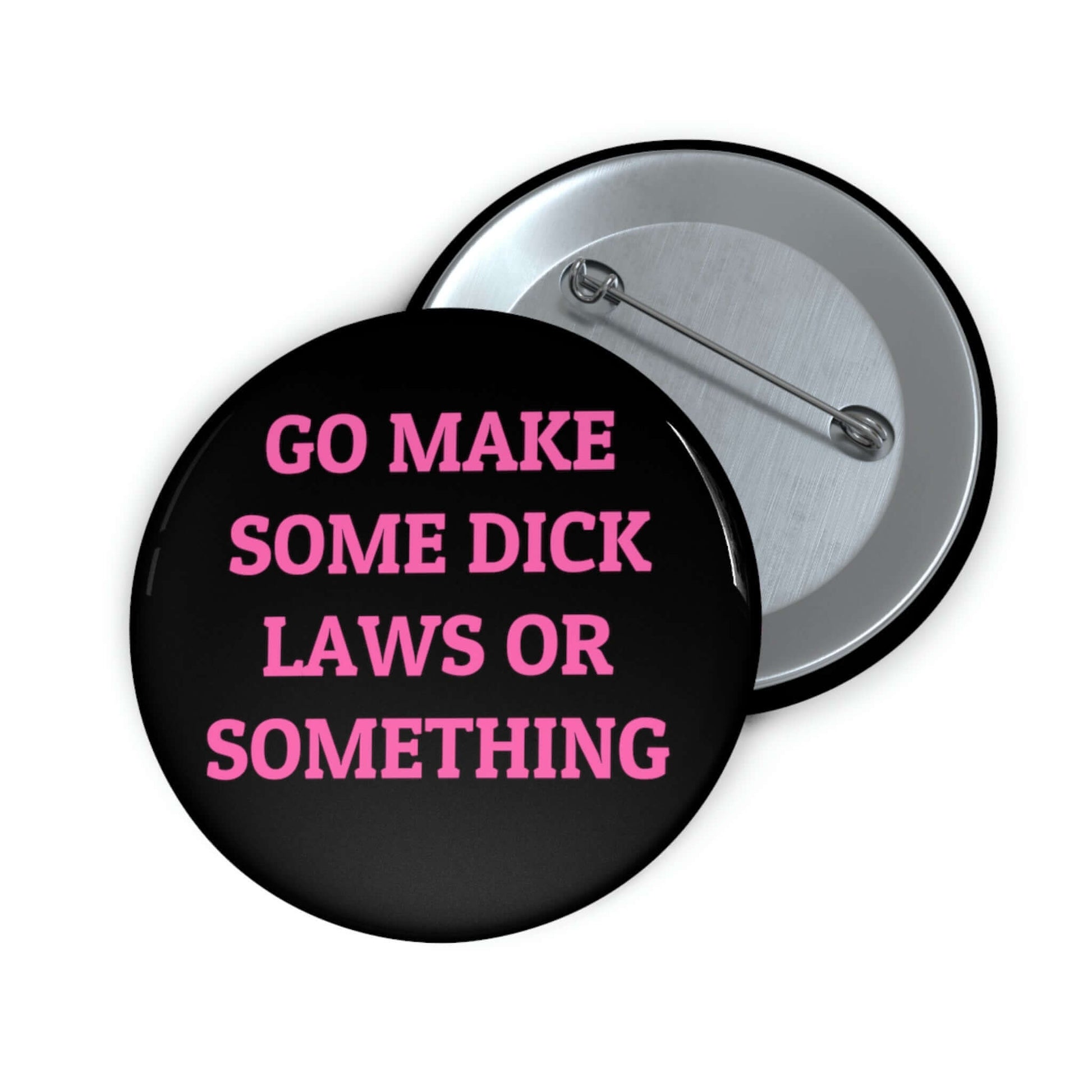 Go make some dick laws or something pinback button.