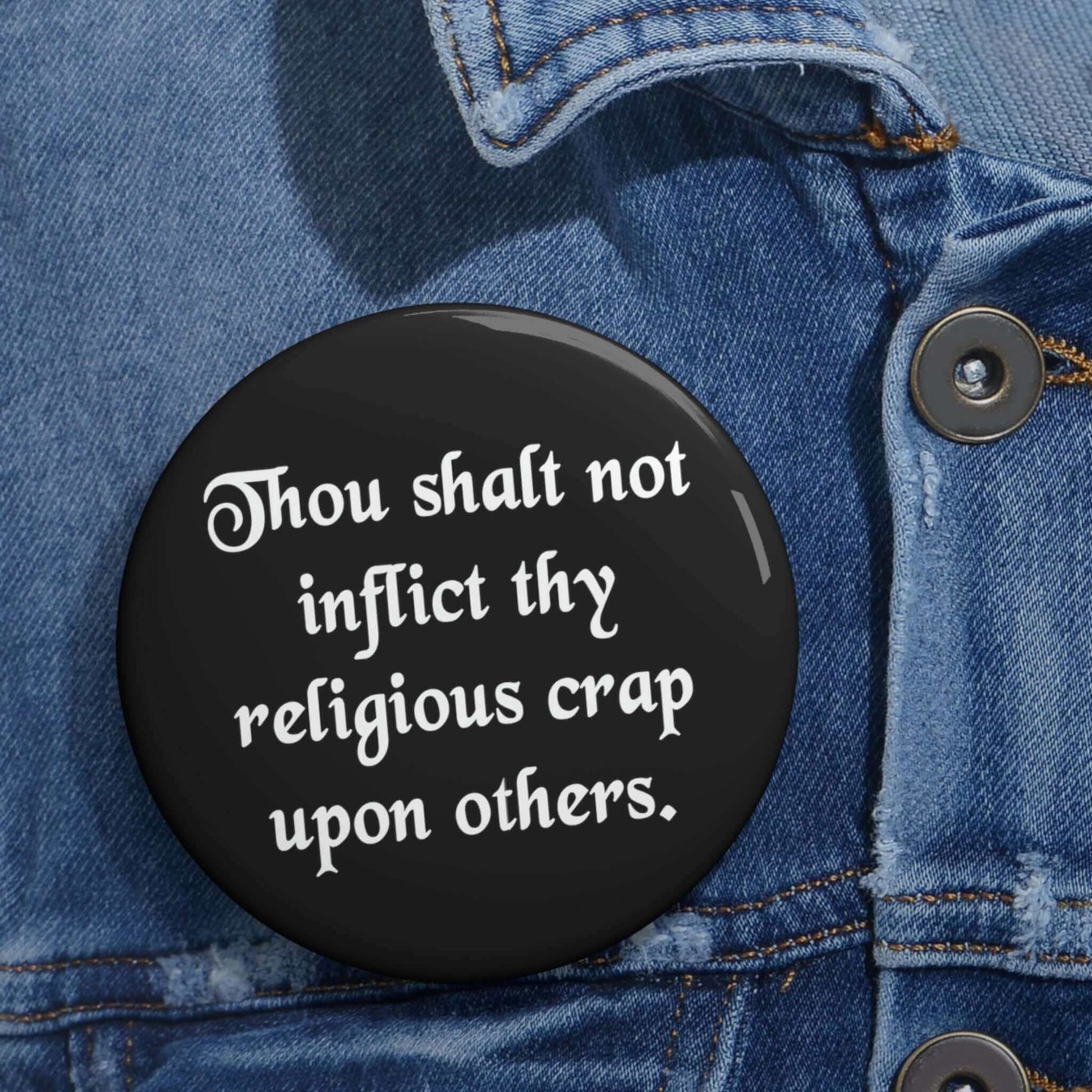 Thou shalt not inflict thy religious crap upon others pinback button