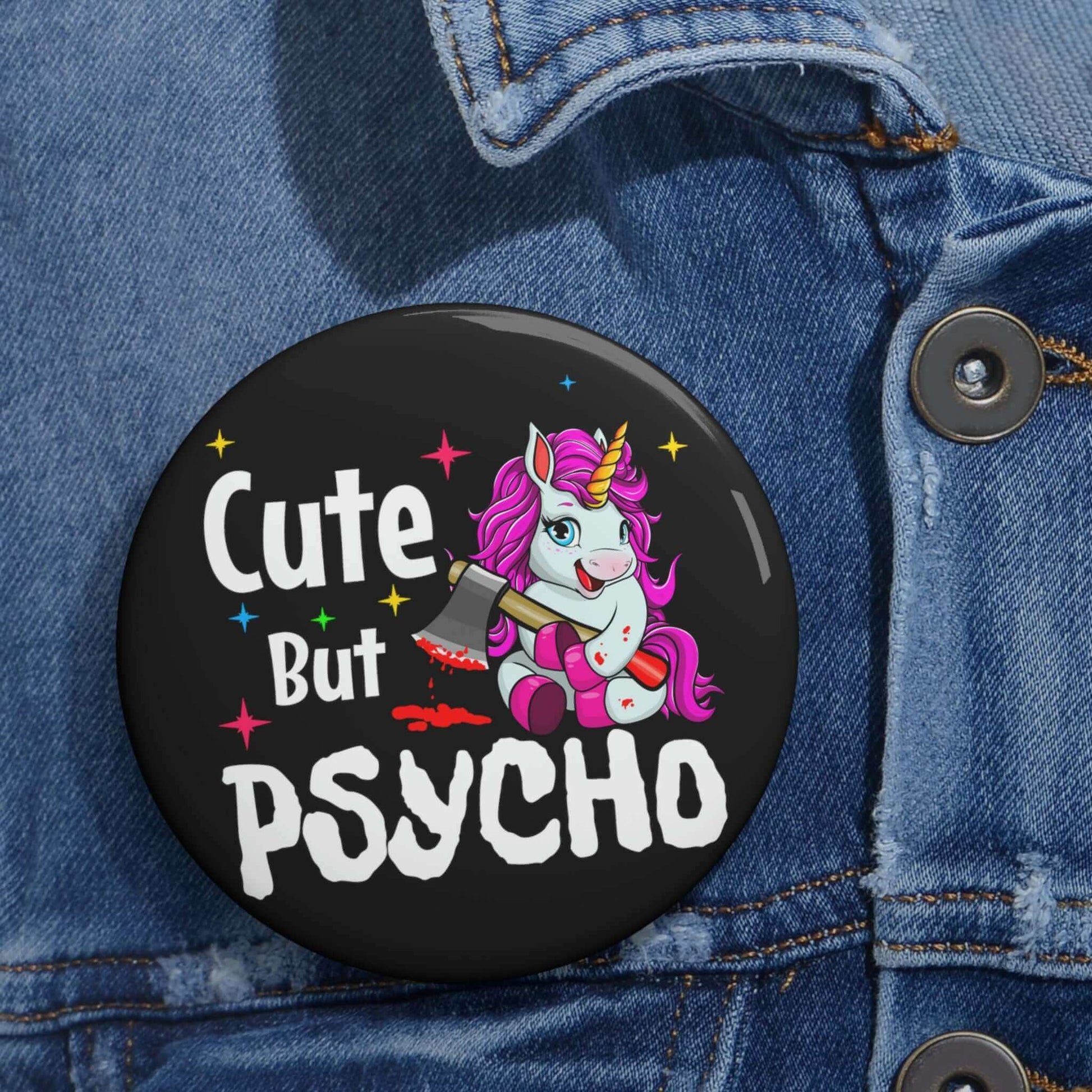 Pin-back button that says Cute but psycho with image of a cute unicorn holding a knife.