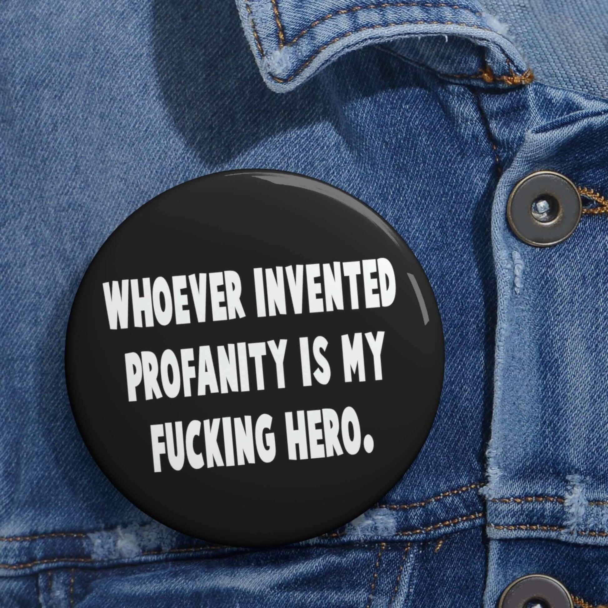 Whoever invented profanity is my fucking hero pinback button.