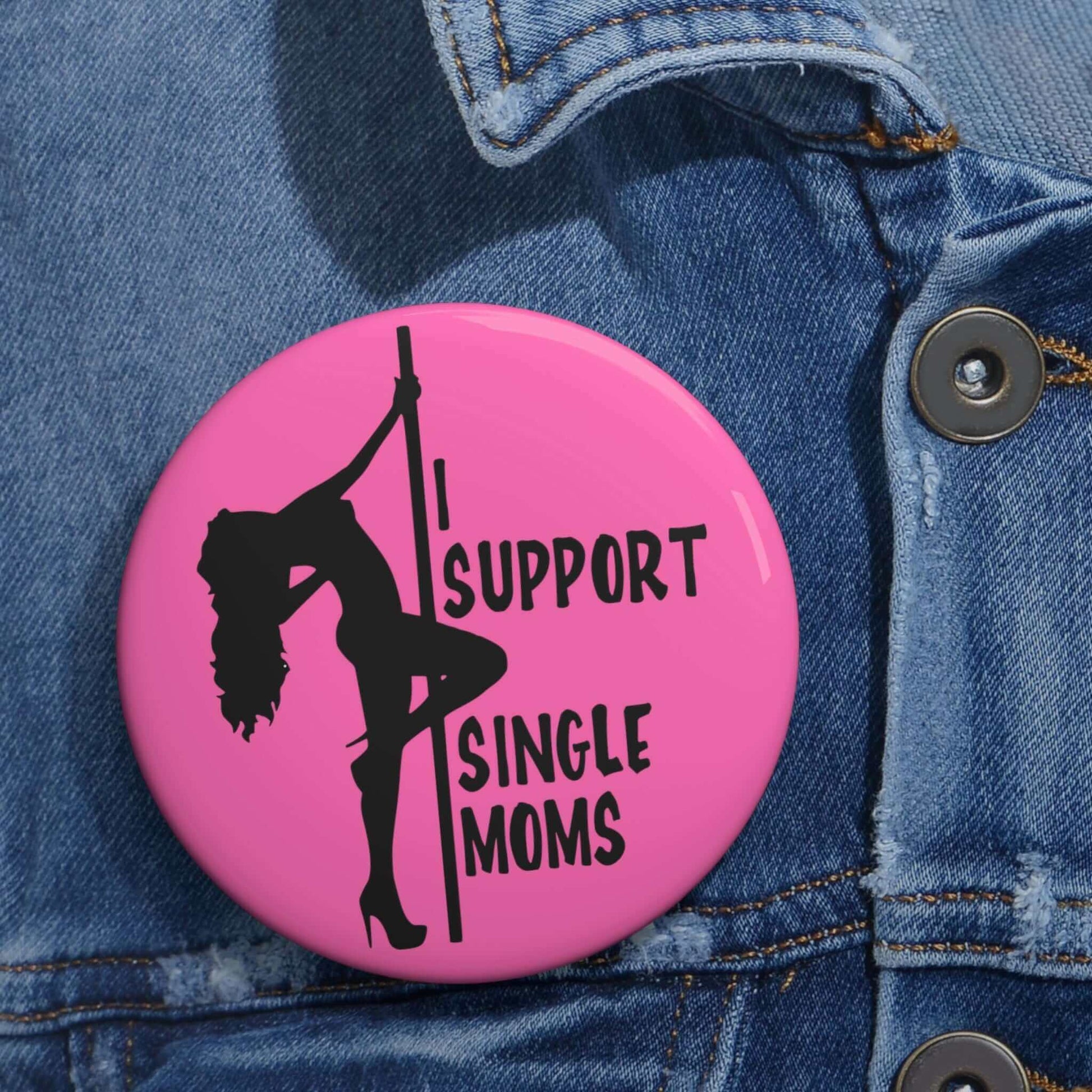 Bright pink pin-back button with image of pole dancer and the words I support single moms. 