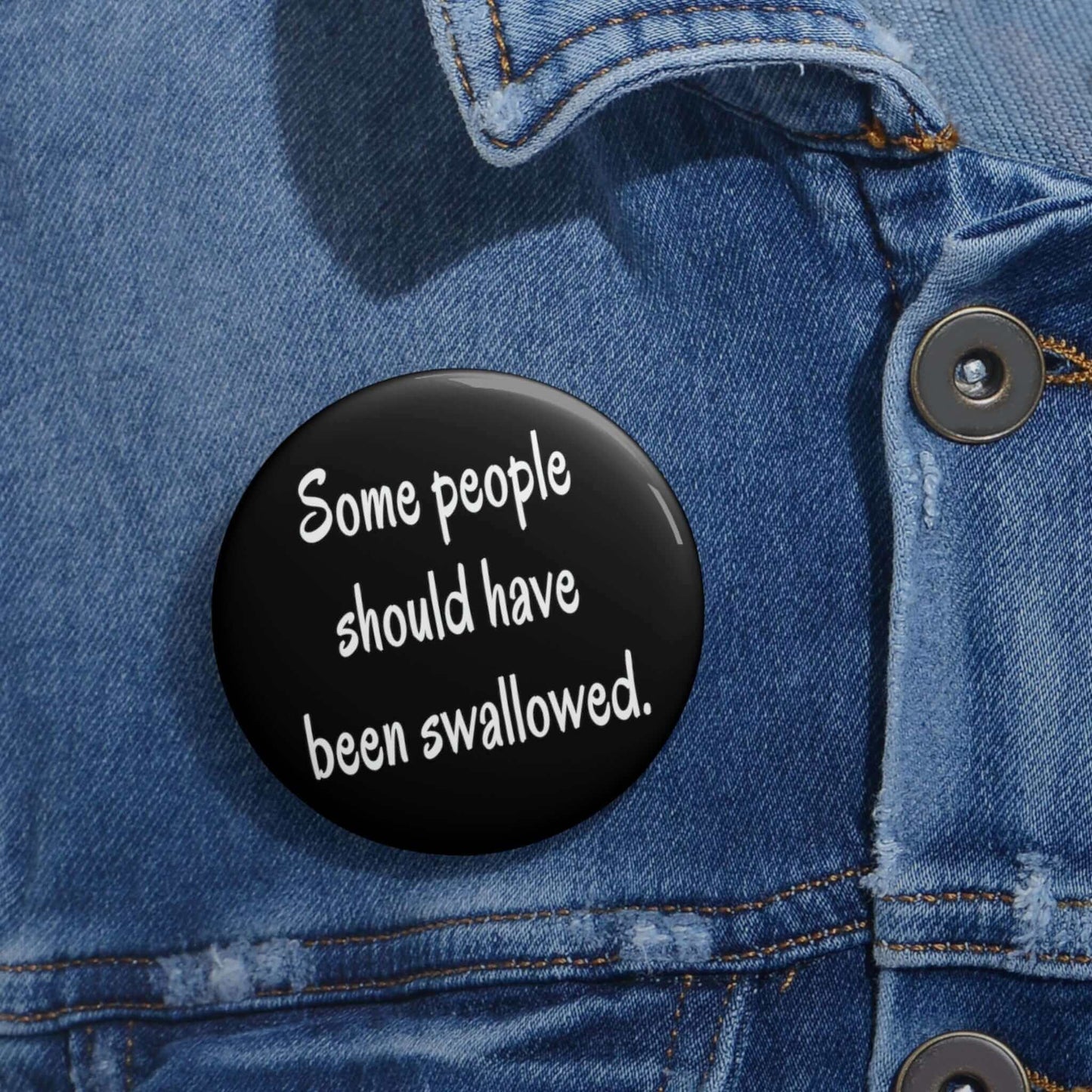 Pinback button that says some people should have been swallowed.