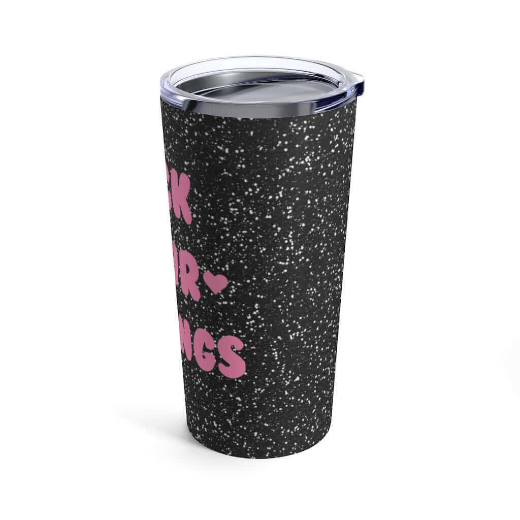 Double wall stainless steel tumbler with clear lid. Tumbler is black with the words Fuck your feelings in pink. 