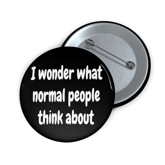 Black pinback button that says I wonder what normal people think about.