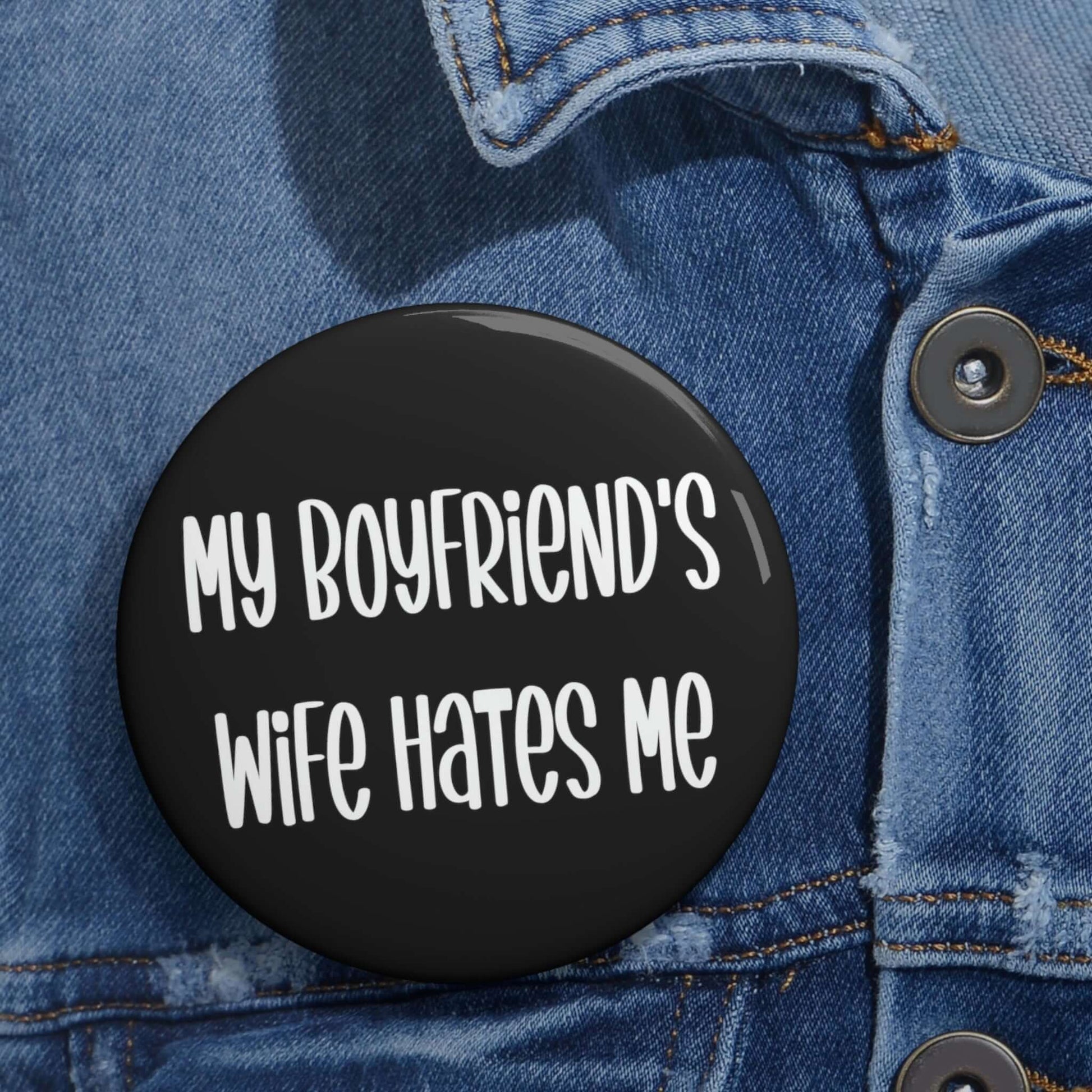 Pin-back button that says my boyfriends wife hates me.