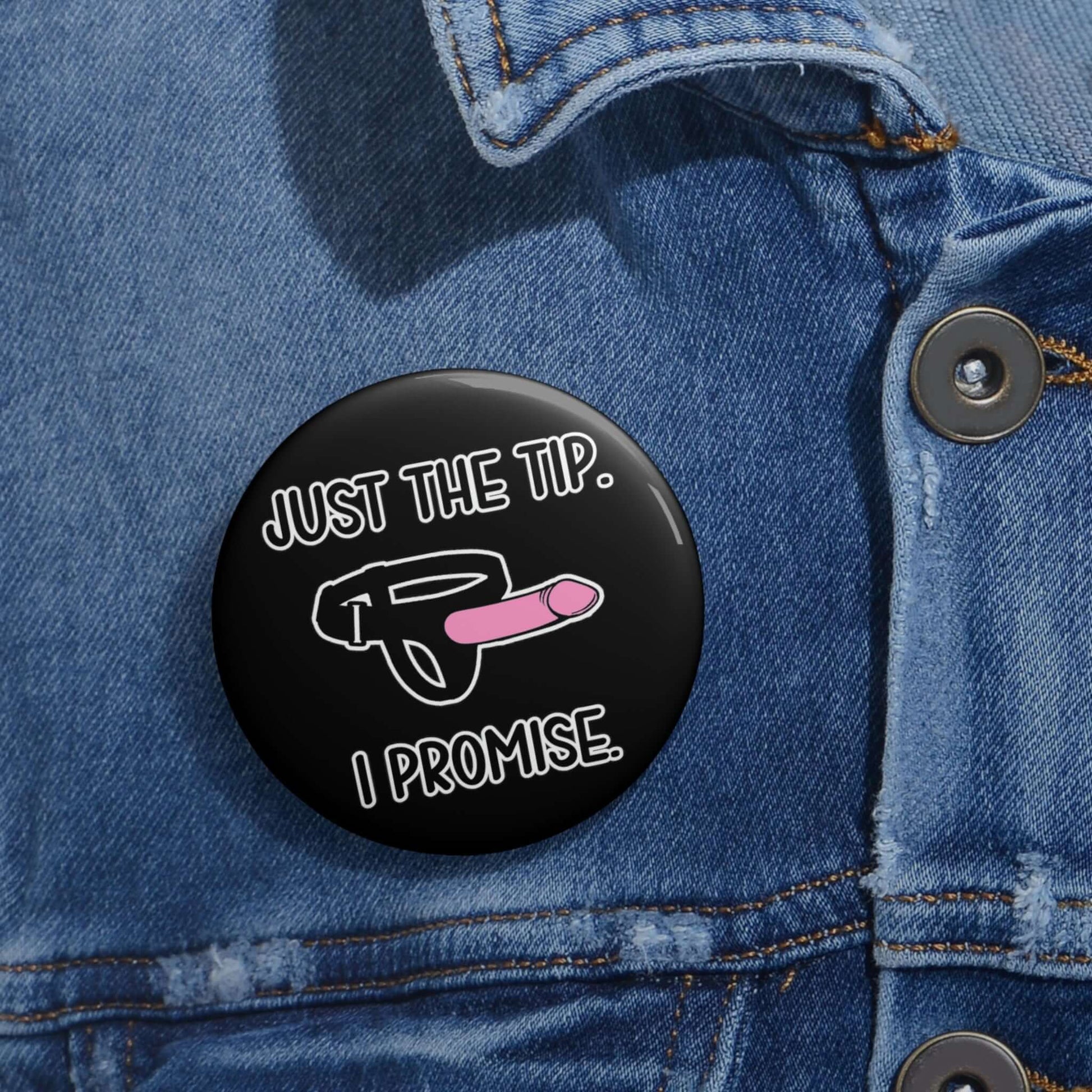 Pin-back button with image of a strap-on dildo that ways Just the tip, I promise.