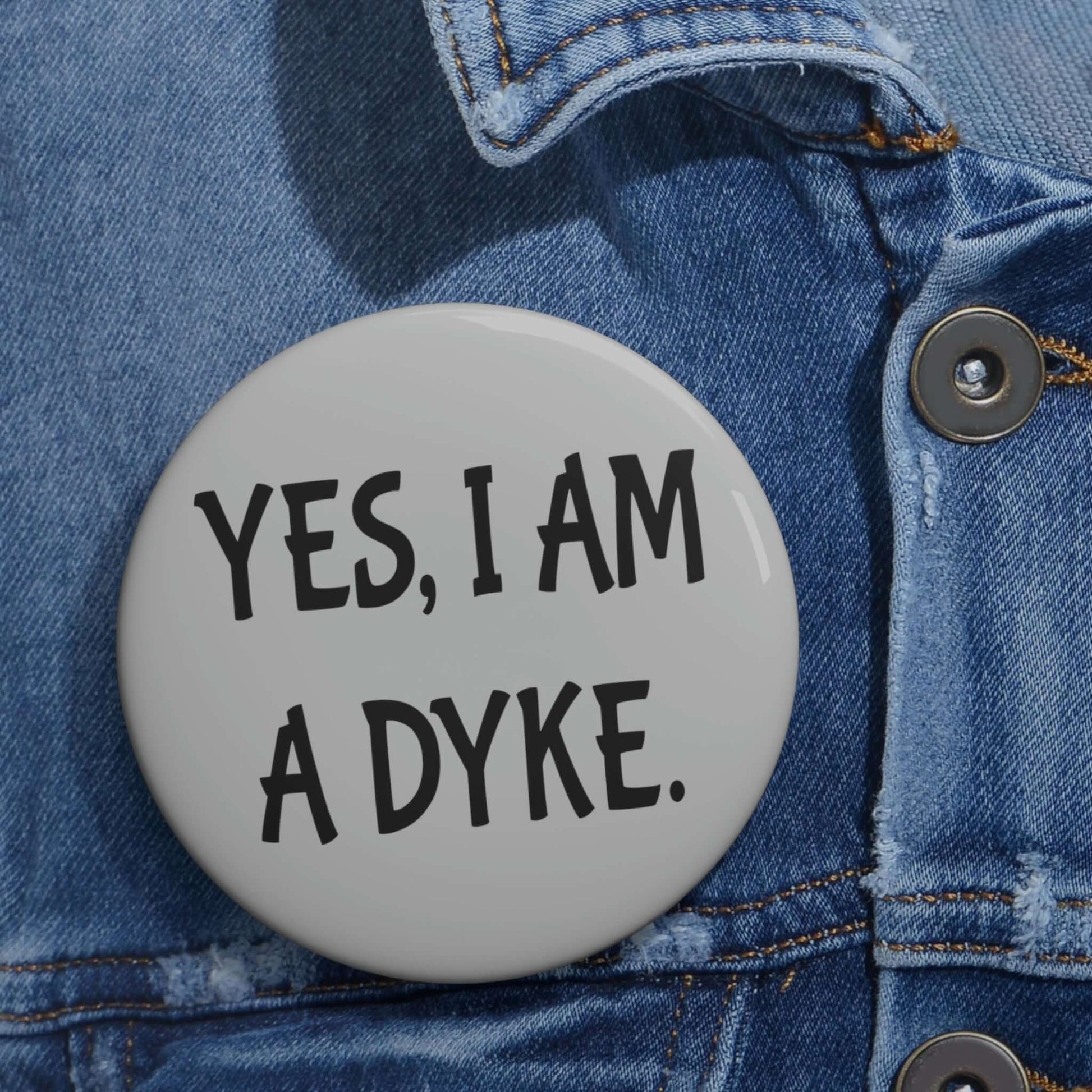 Pinback button that ways Yes, I'm a dyke.