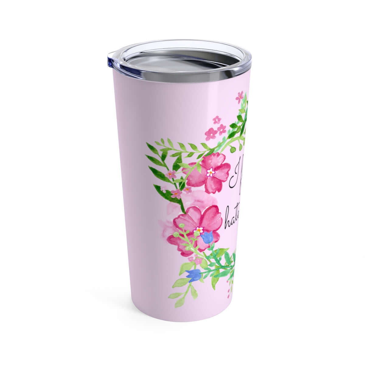 Double wall stainless steel tumbler with clear lid. Tumbler is light pink with pink and green floral wreath image and the words I fucking hate people printed on it.