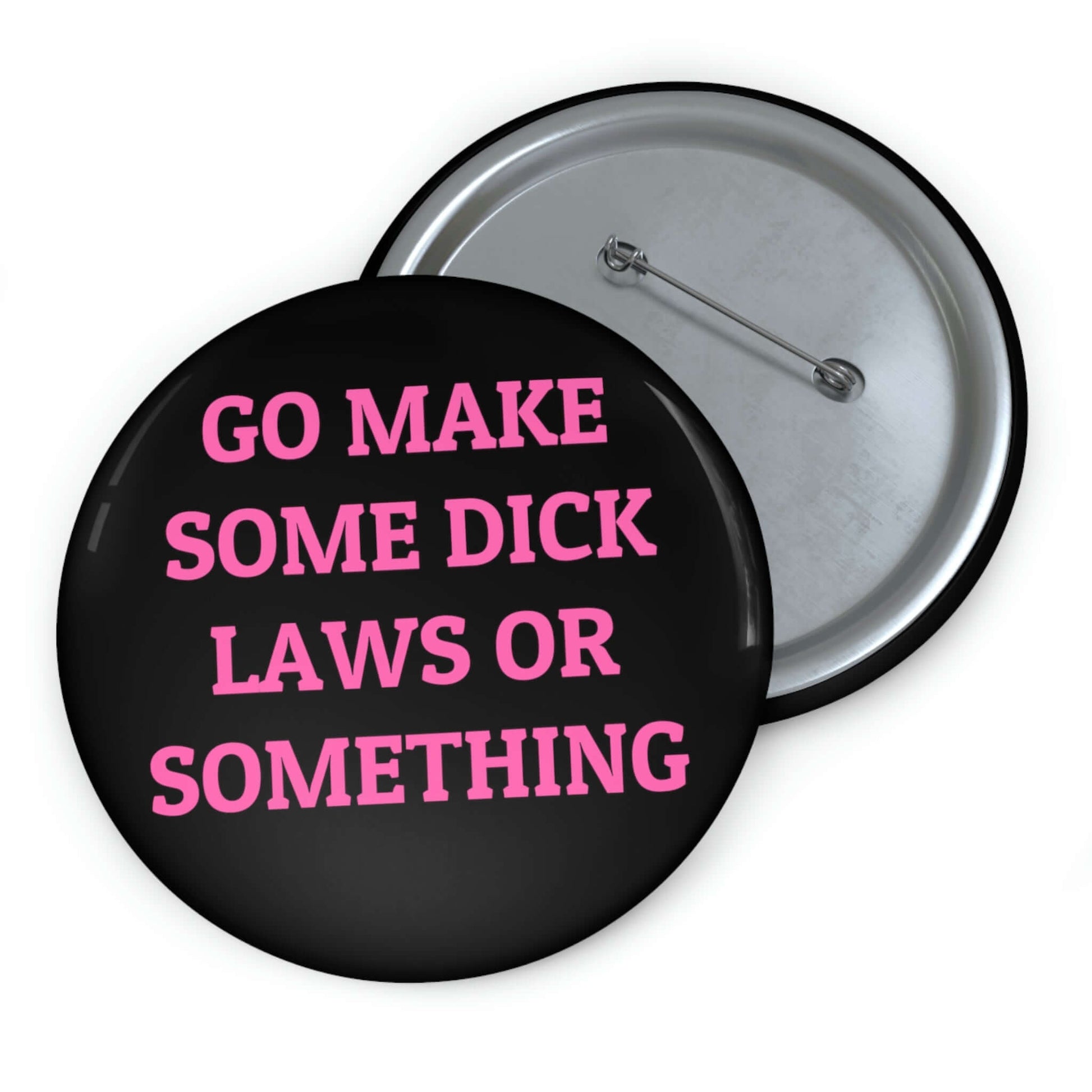 Go make some dick laws or something pinback button.