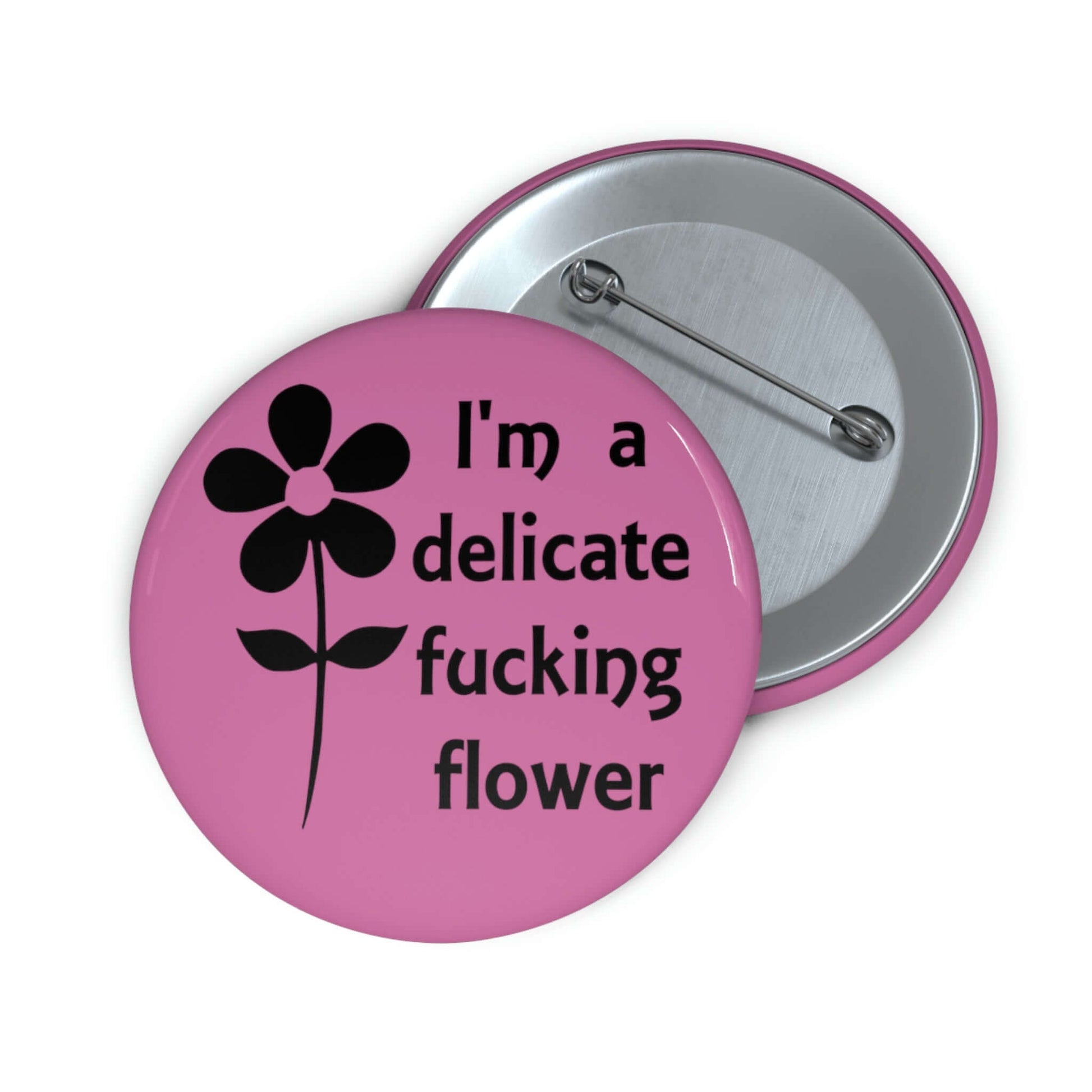 Pink pinback button with image of a flower and the words I'm a delicate fucking flower.