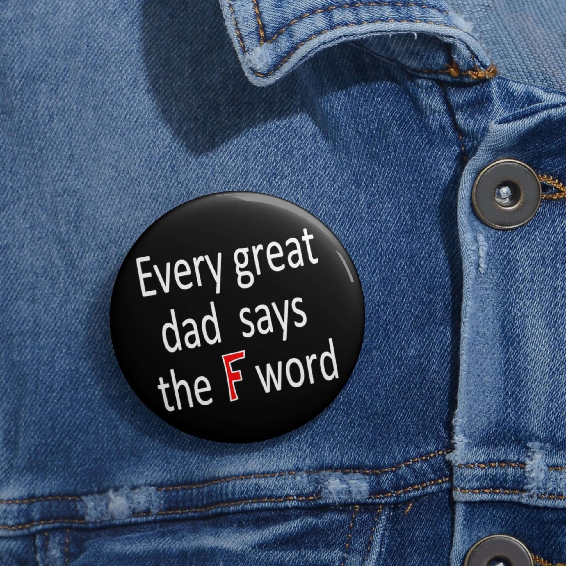 Pinback button that says every great dad says the F word.