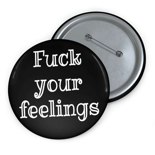 Pin-back button that says Fuck your feelings.