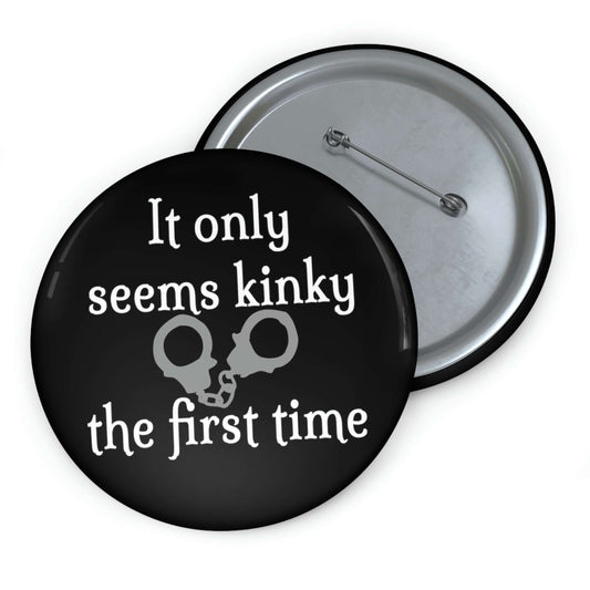 It only seems kinky the first time pinback button