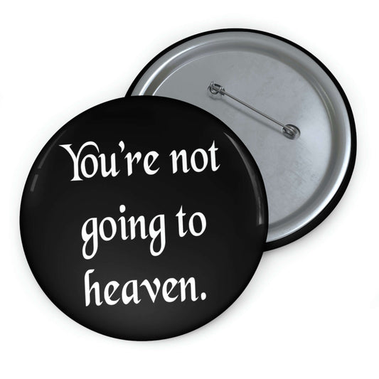 You're not going to heaven pinback button