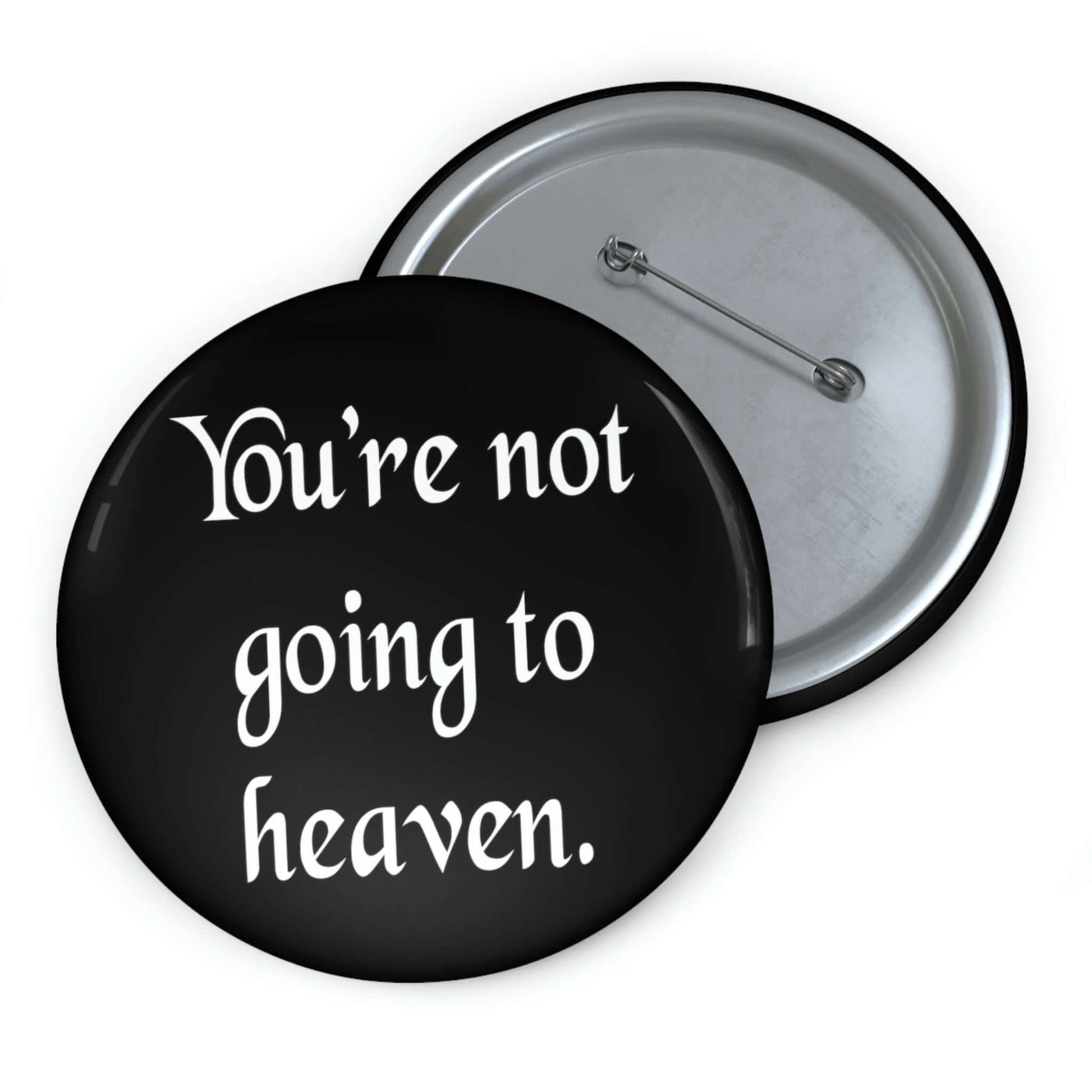 Pin-back button that says You're not going to heaven.