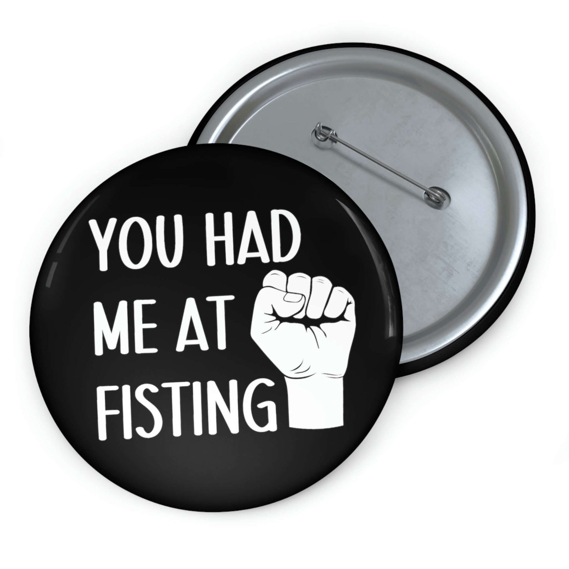 Pin-back button with image of a fist that says you had me at fisting.