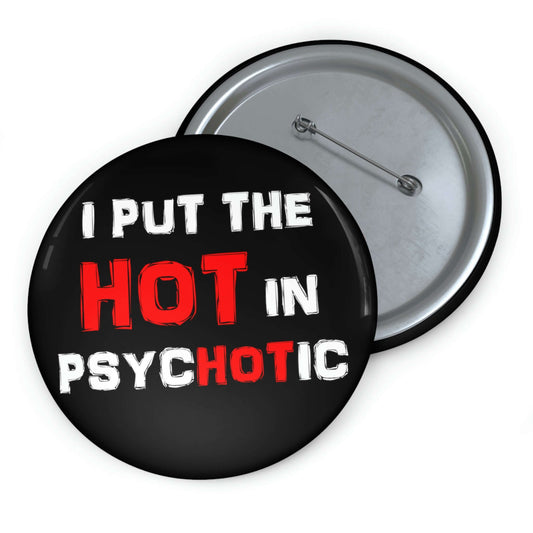 I put the hot in psychotic pinback button.