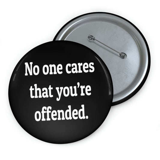 Pinback button that says No one cares that you're offended.