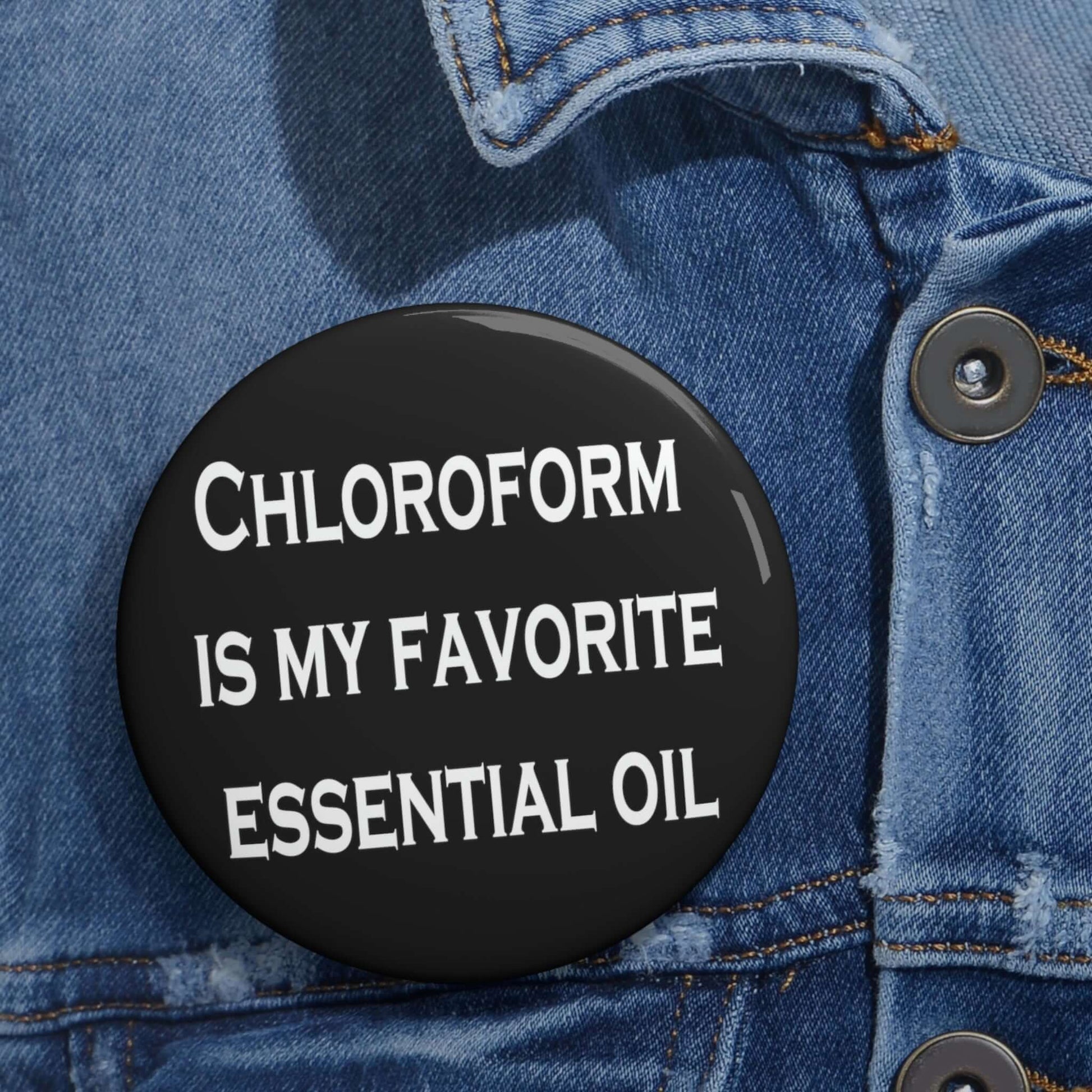 Sarcastic pin-back button that says Chloroform is my favorite essential oil.