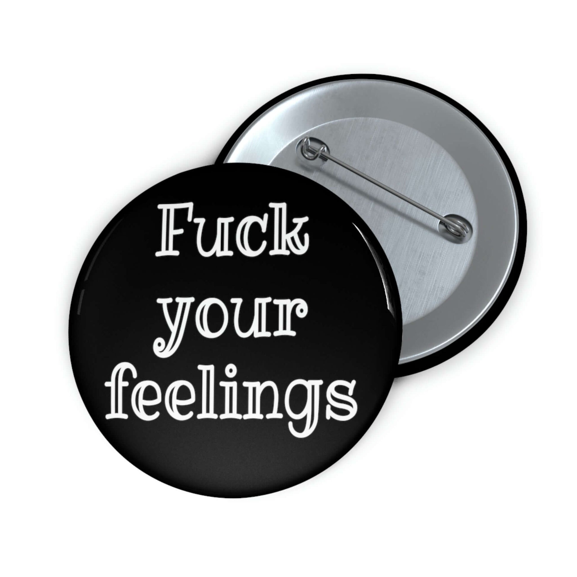 Pin-back button that says Fuck your feelings.