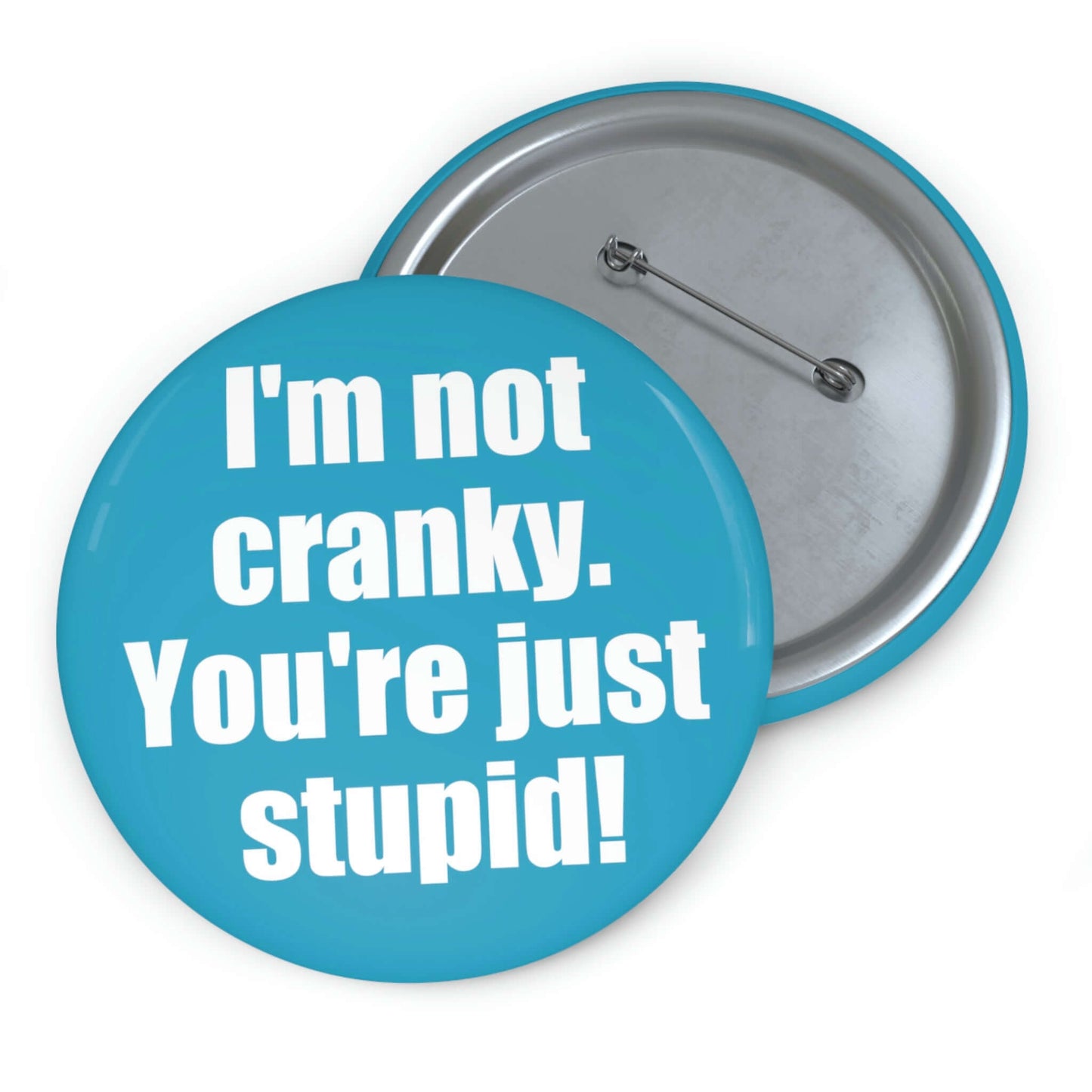 I'm not cranky you're just stupid pinback button.